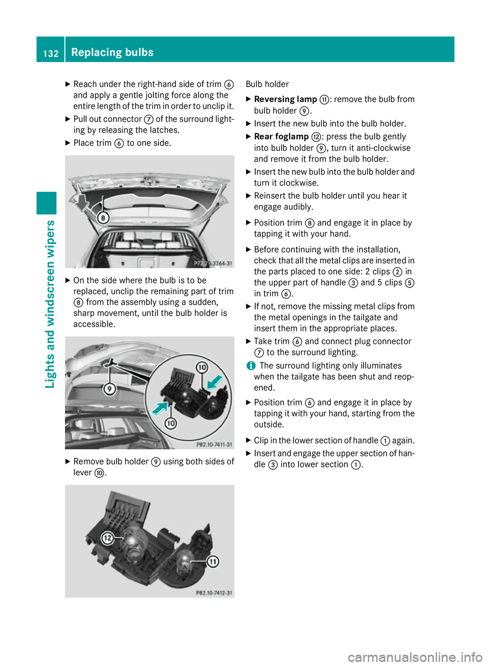 MERCEDES-BENZ B-CLASS HATCHBACK 2014  Owners Manual X
Reach under the right-hand side of trim B
and apply a gentle jolting force along the
entire length of the trim in order to unclip it.
X Pull out connector Cof the surround light-
ing by releasing th