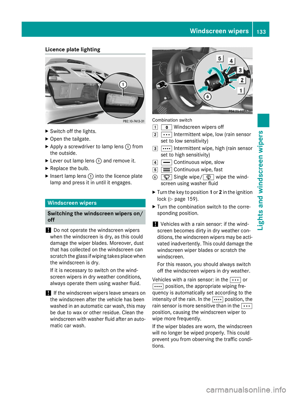 MERCEDES-BENZ B-CLASS HATCHBACK 2014  Owners Manual Licence plate lighting
X
Switch off the lights.
X Open the tailgate.
X Apply a screwdriver to lamp lens :from
the outside.
X Lever out lamp lens :and remove it.
X Replace the bulb.
X Insert lamp lens  MERCEDES-BENZ B-CLASS HATCHBACK 2014  Owners Manual Licence plate lighting
X
Switch off the lights.
X Open the tailgate.
X Apply a screwdriver to lamp lens :from
the outside.
X Lever out lamp lens :and remove it.
X Replace the bulb.
X Insert lamp lens