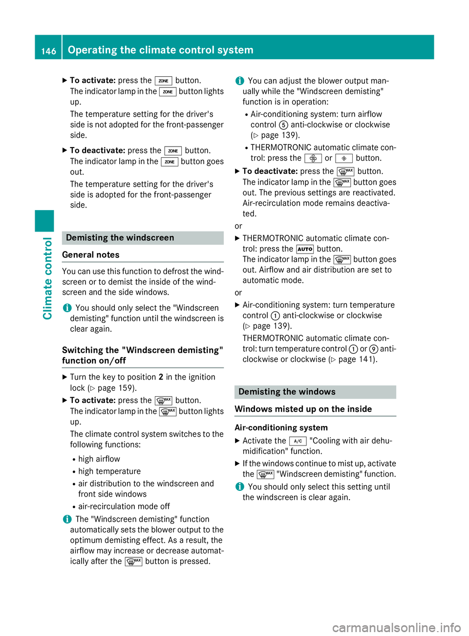 MERCEDES-BENZ B-CLASS HATCHBACK 2014  Owners Manual X
To activate: press theábutton.
The indicator lamp in the ábutton lights
up.
The temperature setting for the driver's
side is not adopted for the front-passenger side.
X To deactivate: press th