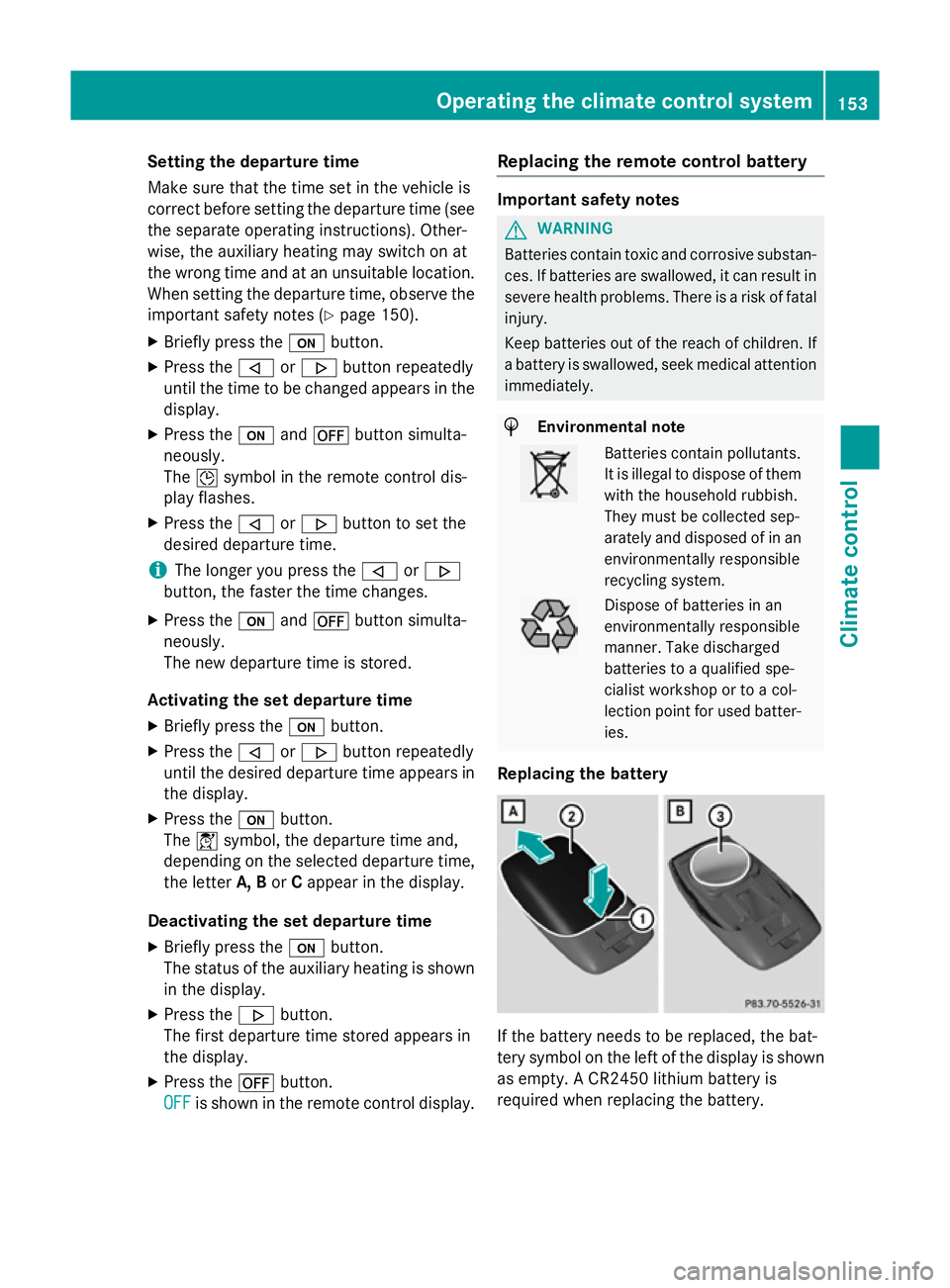 MERCEDES-BENZ B-CLASS HATCHBACK 2014  Owners Manual Setting the departure time
Make sure that the time set in the vehicle is
correct before setting the departure time (see the separate operating instructions). Other-
wise, the auxiliary heating may swi MERCEDES-BENZ B-CLASS HATCHBACK 2014  Owners Manual Setting the departure time
Make sure that the time set in the vehicle is
correct before setting the departure time (see the separate operating instructions). Other-
wise, the auxiliary heating may swi