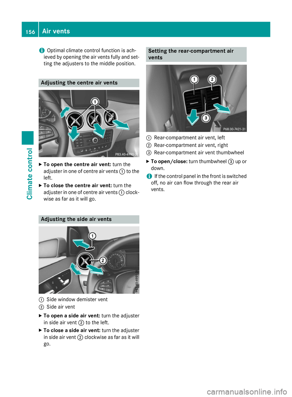 MERCEDES-BENZ B-CLASS HATCHBACK 2014  Owners Manual i
Optimal climate control function is ach-
ieved by opening the air vents fully and set- ting the adjusters to the middle position. Adjusting the centre air vents
X
To open the centre air vent: turn t