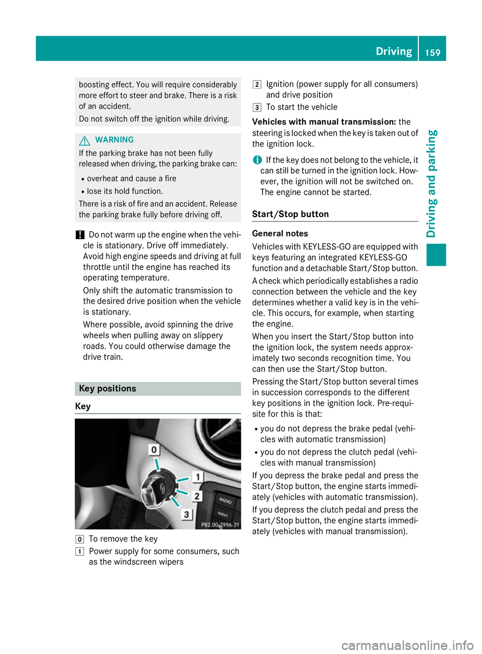 MERCEDES-BENZ B-CLASS HATCHBACK 2014  Owners Manual boosting effect. You will require considerably
more effort to steer and brake. There is a riskof an accident.
Do not switch off the ignition while driving. G
WARNING
If the parking brake has not been 