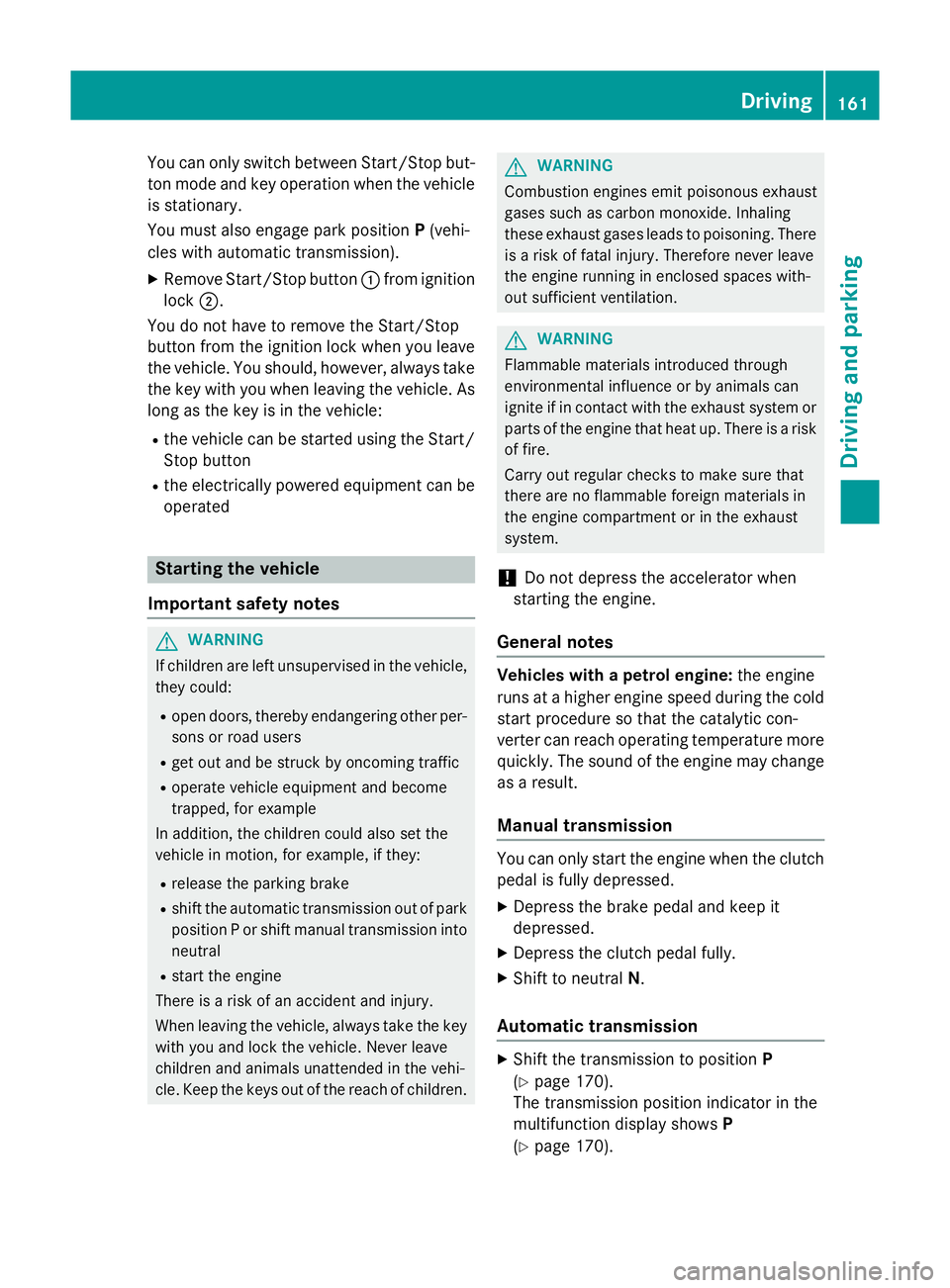 MERCEDES-BENZ B-CLASS HATCHBACK 2014  Owners Manual You can only switch between Start/Stop but-
ton mode and key operation when the vehicle is stationary.
You must also engage park position P(vehi-
cles with automatic transmission).
X Remove Start/Stop
