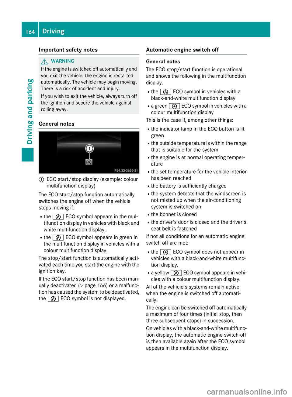 MERCEDES-BENZ B-CLASS HATCHBACK 2014 Owners Manual Important safety notes
G
WARNING
If the engine is switched off automatically and you exit the vehicle, the engine is restarted
automatically. The vehicle may begin moving. There is a risk of accident MERCEDES-BENZ B-CLASS HATCHBACK 2014 Owners Manual Important safety notes
G
WARNING
If the engine is switched off automatically and you exit the vehicle, the engine is restarted
automatically. The vehicle may begin moving. There is a risk of accident