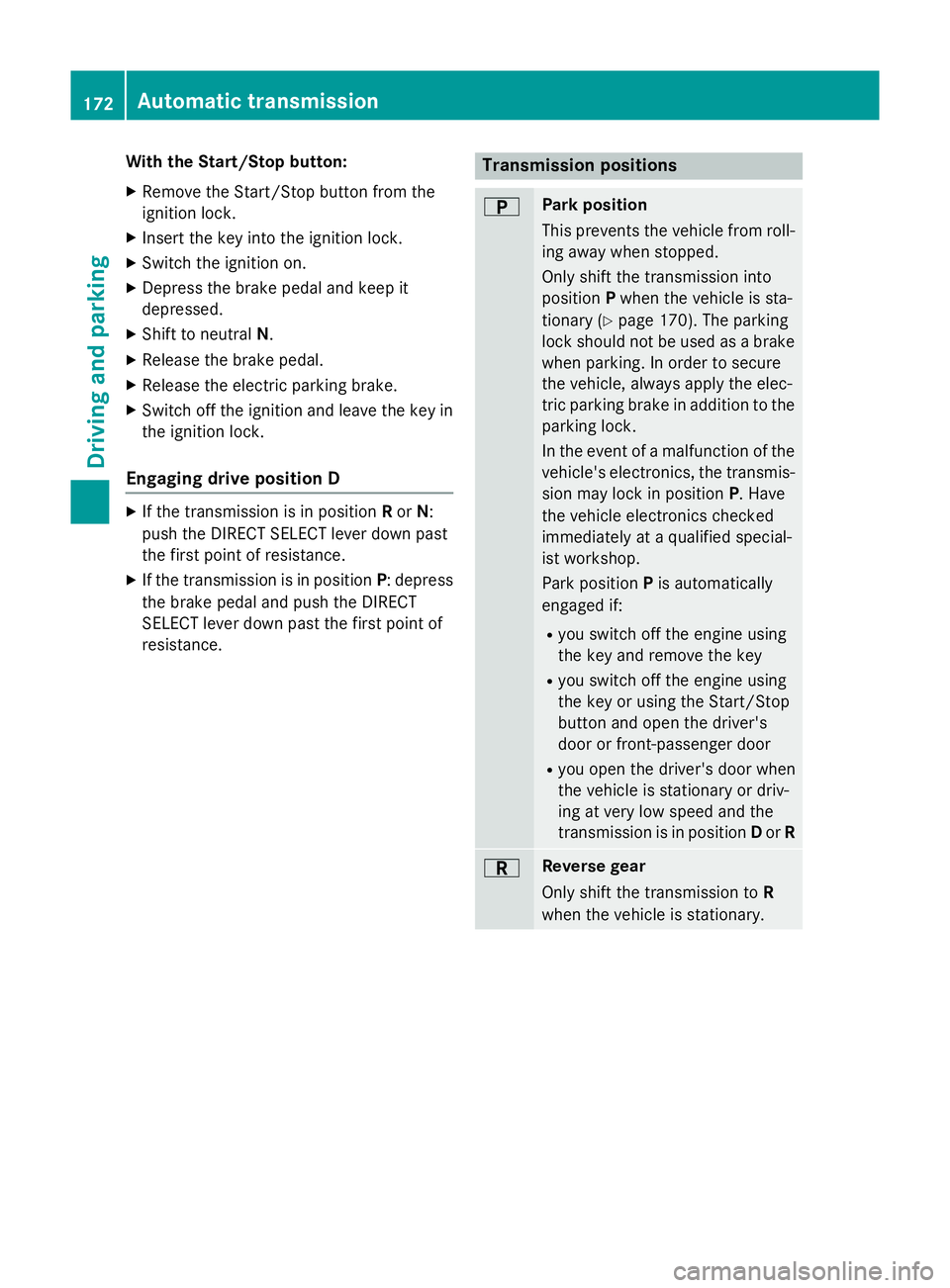 MERCEDES-BENZ B-CLASS HATCHBACK 2014  Owners Manual With the Start/Stop button:
X Remove the Start/Stop button from the
ignition lock.
X Insert the key into the ignition lock.
X Switch the ignition on.
X Depress the brake pedal and keep it
depressed.
X
