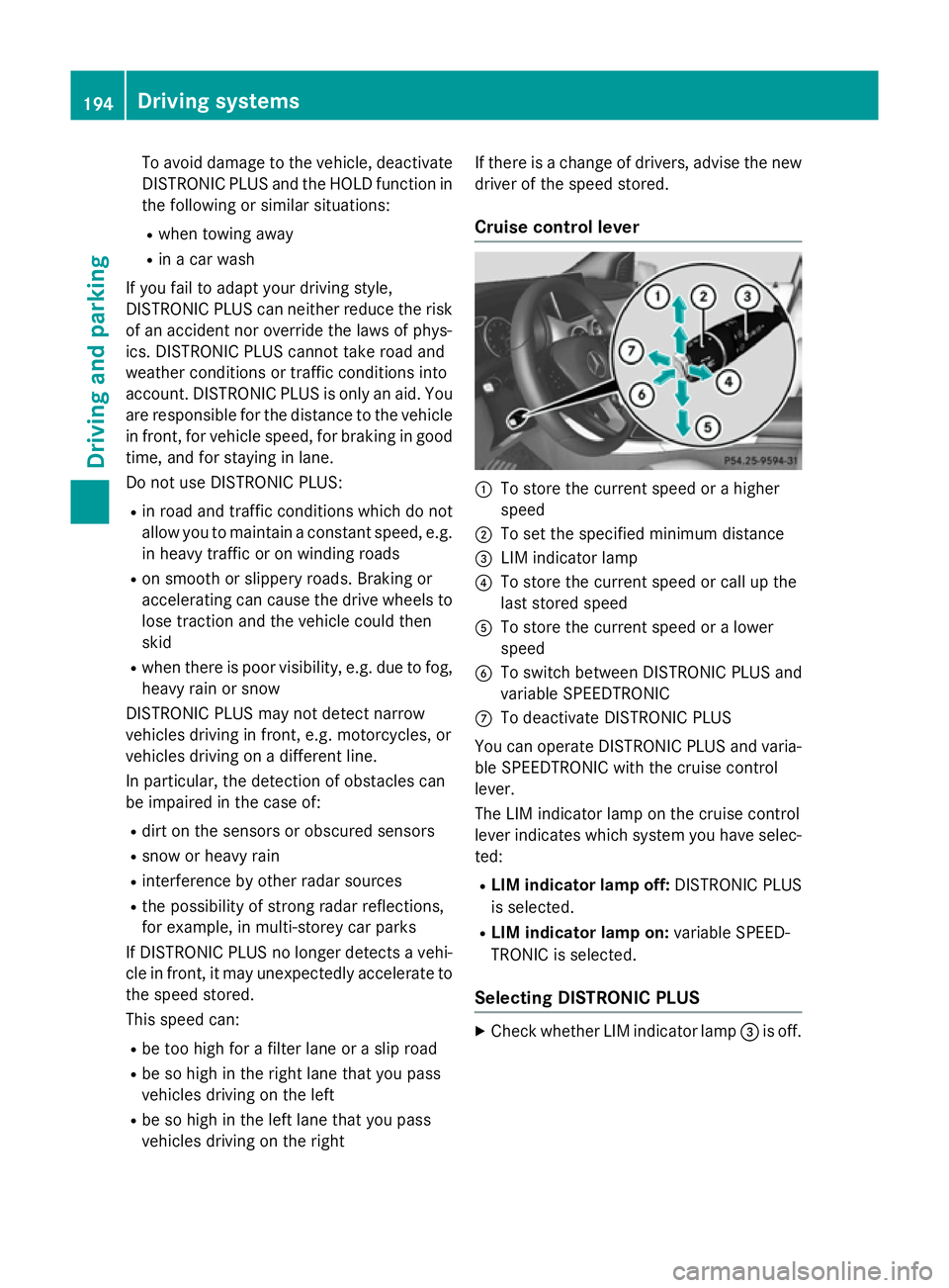 MERCEDES-BENZ B-CLASS HATCHBACK 2014  Owners Manual To avoid damage to the vehicle, deactivate
DISTRONIC PLUS and the HOLD function in
the following or similar situations:
R when towing away
R in a car wash
If you fail to adapt your driving style,
DIST
