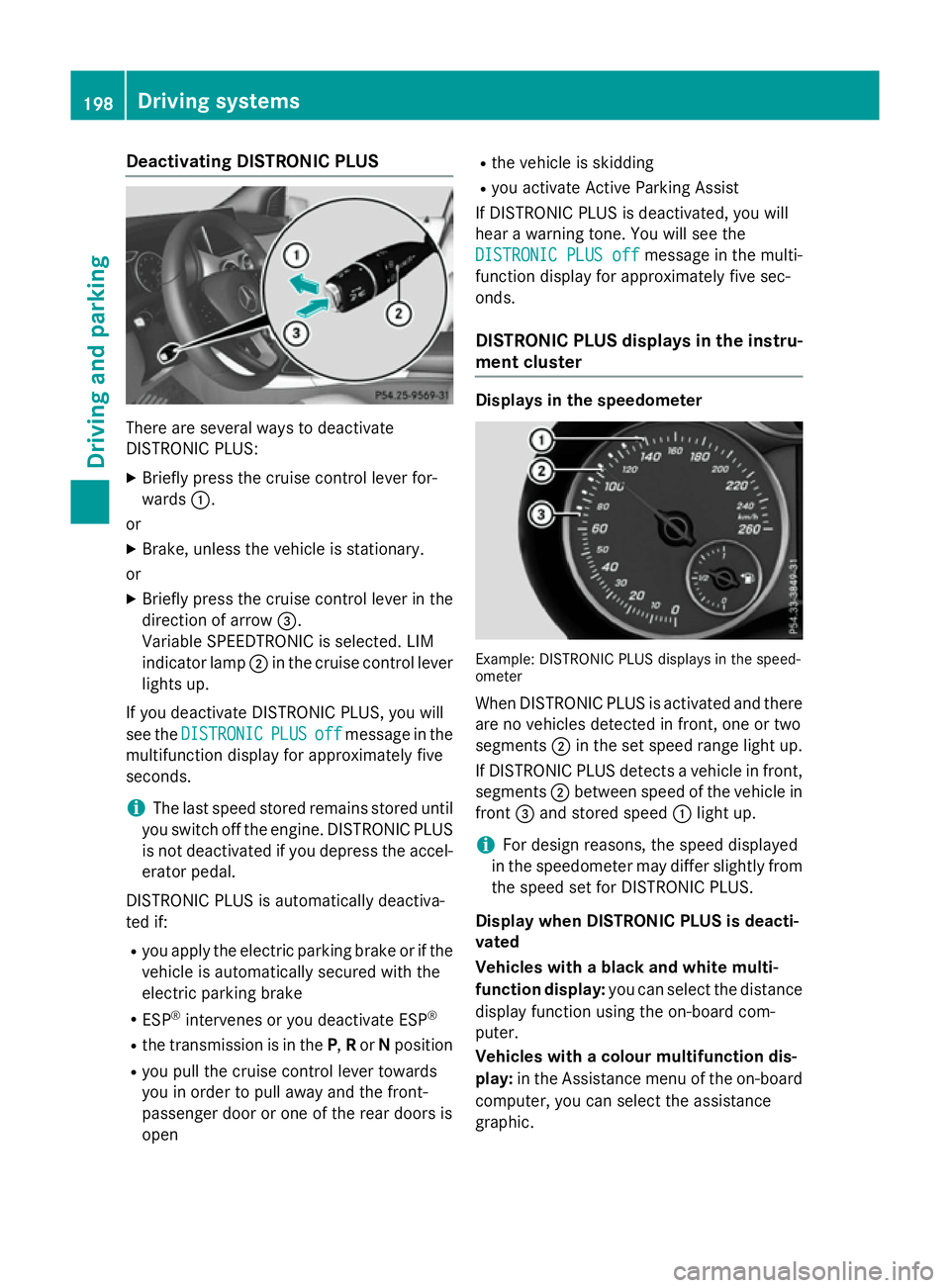 MERCEDES-BENZ B-CLASS HATCHBACK 2014 Service Manual Deactivating DISTRONIC PLUS
There are several ways to deactivate
DISTRONIC PLUS:
X Briefly press the cruise control lever for-
wards :.
or X Brake, unless the vehicle is stationary.
or X Briefly press MERCEDES-BENZ B-CLASS HATCHBACK 2014 Service Manual Deactivating DISTRONIC PLUS
There are several ways to deactivate
DISTRONIC PLUS:
X Briefly press the cruise control lever for-
wards :.
or X Brake, unless the vehicle is stationary.
or X Briefly press