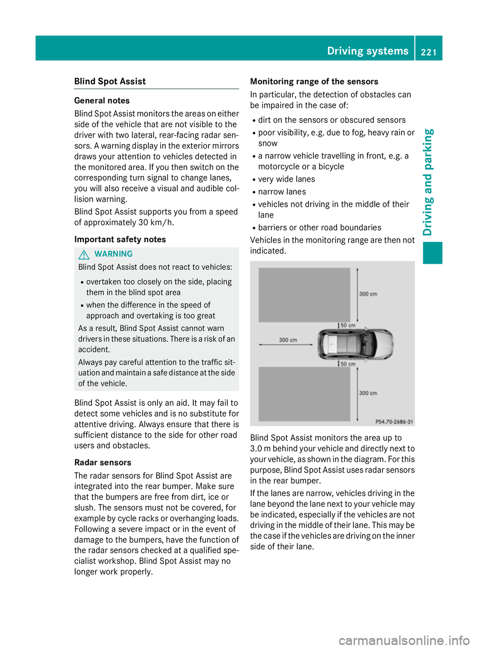 MERCEDES-BENZ B-CLASS HATCHBACK 2014  Owners Manual Blind Spot Assist
General notes
Blind Spot Assist monitors the areas on either
side of the vehicle that are not visible to the
driver with two lateral, rear-facing radar sen-
sors. A warning display i