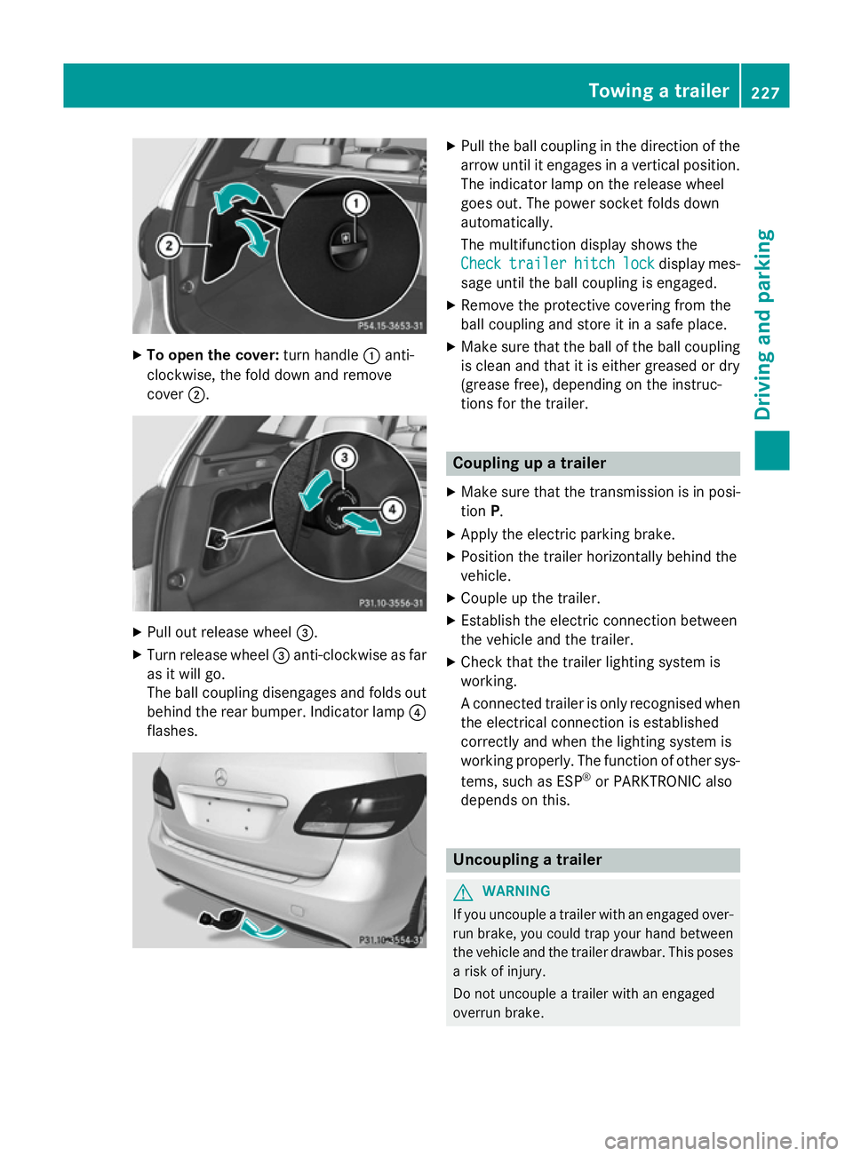 MERCEDES-BENZ B-CLASS HATCHBACK 2014  Owners Manual X
To open the cover: turn handle:anti-
clockwise, the fold down and remove
cover ;. X
Pull out release wheel =.
X Turn release wheel =anti-clockwise as far
as it will go.
The ball coupling disengages  MERCEDES-BENZ B-CLASS HATCHBACK 2014  Owners Manual X
To open the cover: turn handle:anti-
clockwise, the fold down and remove
cover ;. X
Pull out release wheel =.
X Turn release wheel =anti-clockwise as far
as it will go.
The ball coupling disengages