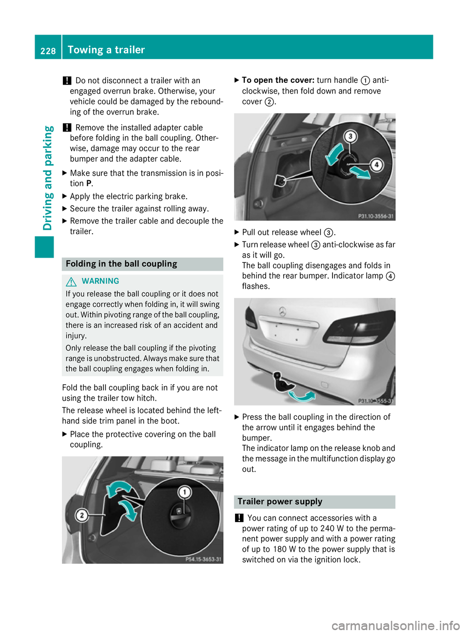 MERCEDES-BENZ B-CLASS HATCHBACK 2014  Owners Manual !
Do not disconnect a trailer with an
engaged overrun brake. Otherwise, your
vehicle could be damaged by the rebound- ing of the overrun brake.
! Remove the installed adapter cable
before folding in t MERCEDES-BENZ B-CLASS HATCHBACK 2014  Owners Manual !
Do not disconnect a trailer with an
engaged overrun brake. Otherwise, your
vehicle could be damaged by the rebound- ing of the overrun brake.
! Remove the installed adapter cable
before folding in t