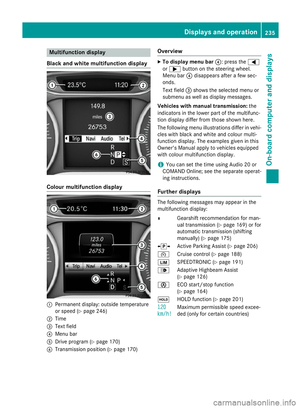 MERCEDES-BENZ B-CLASS HATCHBACK 2014  Owners Manual Multifunction display
Black and white multifunction display Colour multifunction display
:
Permanent display: outside temperature
or speed (Y page 246)
; Time
= Text field
? Menu bar
A Drive program ( MERCEDES-BENZ B-CLASS HATCHBACK 2014  Owners Manual Multifunction display
Black and white multifunction display Colour multifunction display
:
Permanent display: outside temperature
or speed (Y page 246)
; Time
= Text field
? Menu bar
A Drive program (