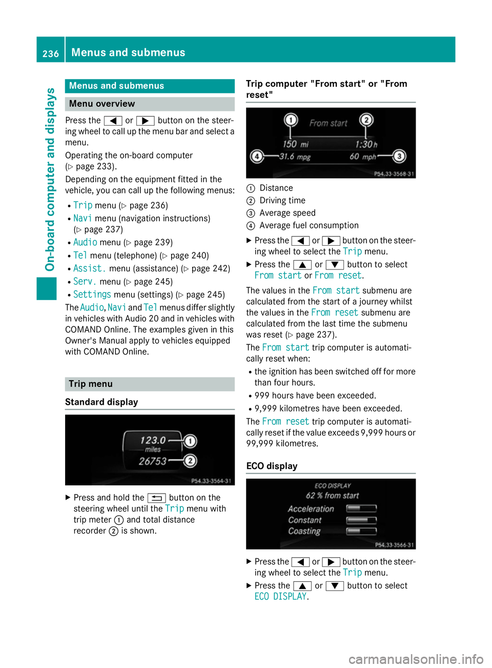 MERCEDES-BENZ B-CLASS HATCHBACK 2014  Owners Manual Menus and submenus
Menu overview
Press the =or; button on the steer-
ing wheel to call up the menu bar and select a
menu.
Operating the on-board computer
(Y page 233).
Depending on the equipment fitte