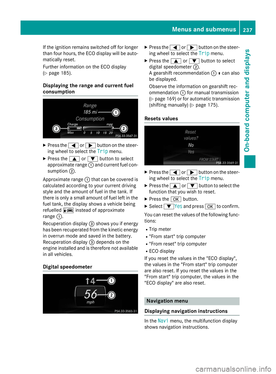 MERCEDES-BENZ B-CLASS HATCHBACK 2014  Owners Manual If the ignition remains switched off for longer
than four hours, the ECO display will be auto-
matically reset.
Further information on the ECO display
(Y page 185).
Displaying the range and current fu