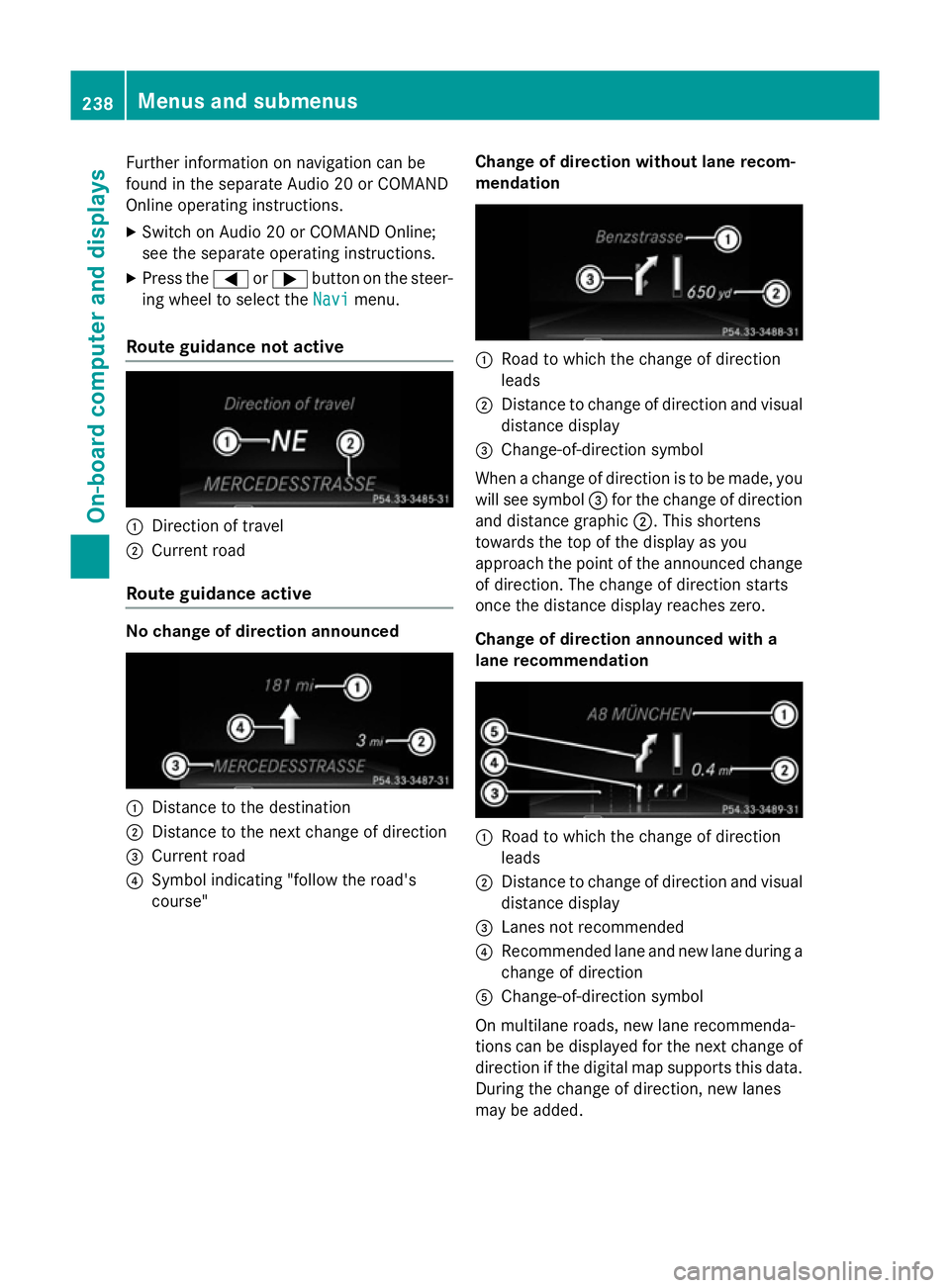 MERCEDES-BENZ B-CLASS HATCHBACK 2014  Owners Manual Further information on navigation can be
found in the separate Audio 20 or COMAND
Online operating instructions.
X Switch on Audio 20 or COMAND Online;
see the separate operating instructions.
X Press MERCEDES-BENZ B-CLASS HATCHBACK 2014  Owners Manual Further information on navigation can be
found in the separate Audio 20 or COMAND
Online operating instructions.
X Switch on Audio 20 or COMAND Online;
see the separate operating instructions.
X Press
