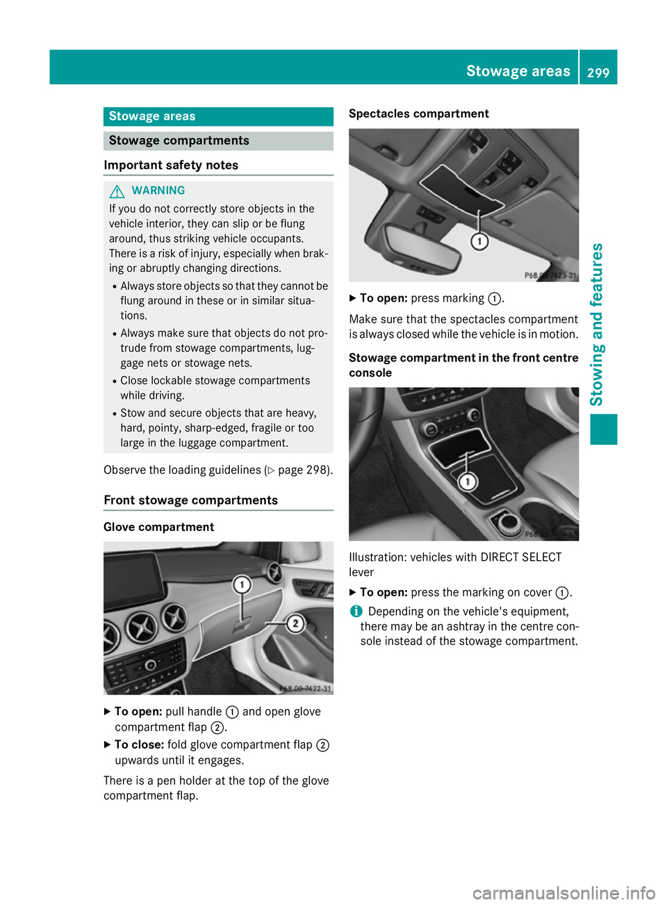MERCEDES-BENZ B-CLASS HATCHBACK 2014  Owners Manual Stowage areas
Stowage compartments
Important safety notes G
WARNING
If you do not correctly store objects in the
vehicle interior, they can slip or be flung
around, thus striking vehicle occupants.
Th