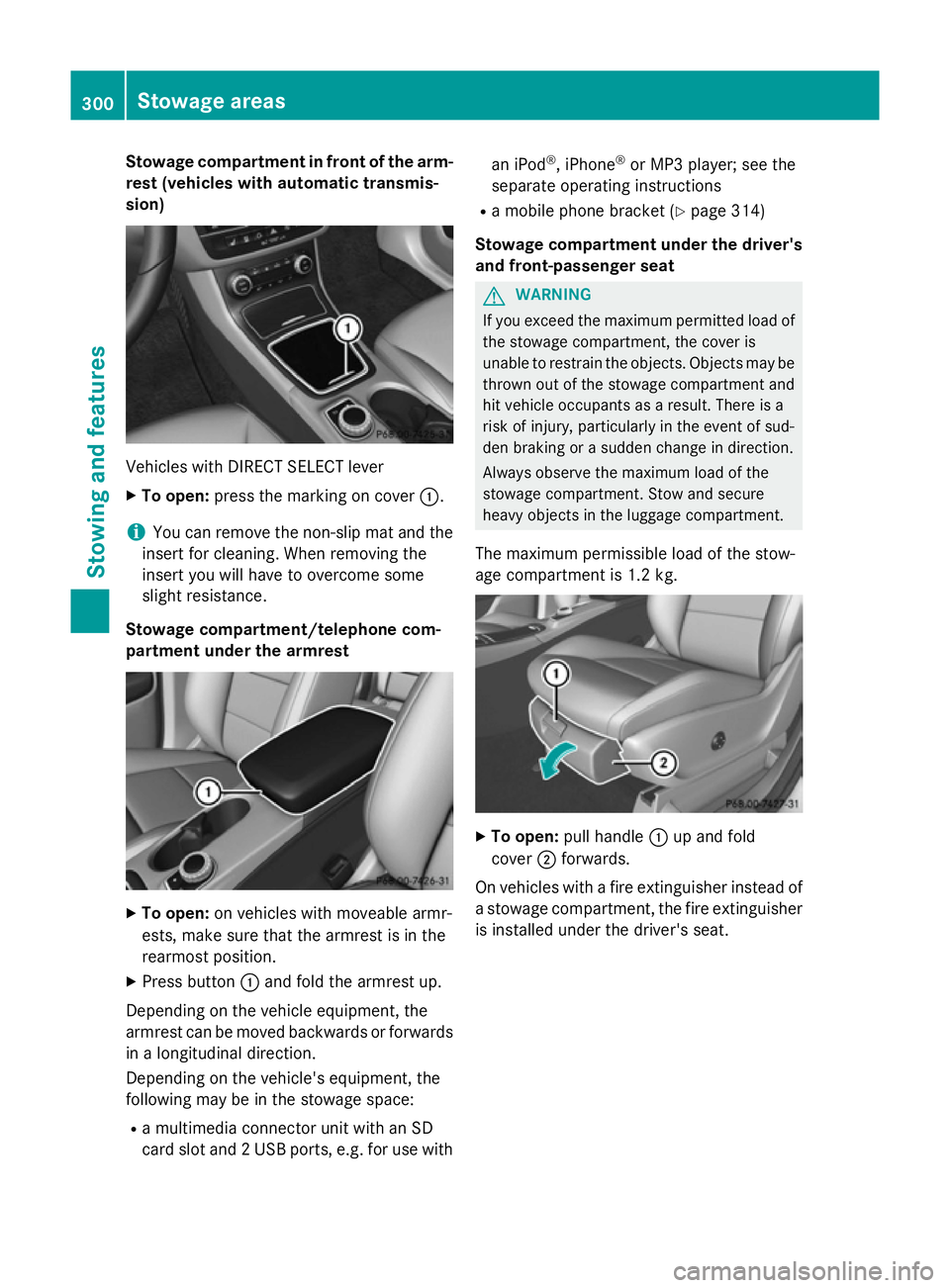 MERCEDES-BENZ B-CLASS HATCHBACK 2014 Owners Manual Stowage compartment in front of the arm-
rest (vehicles with automatic transmis-
sion) Vehicles with DIRECT SELECT lever
X To open: press the marking on cover :.
i You can remove the non-slip mat and MERCEDES-BENZ B-CLASS HATCHBACK 2014 Owners Manual Stowage compartment in front of the arm-
rest (vehicles with automatic transmis-
sion) Vehicles with DIRECT SELECT lever
X To open: press the marking on cover :.
i You can remove the non-slip mat and