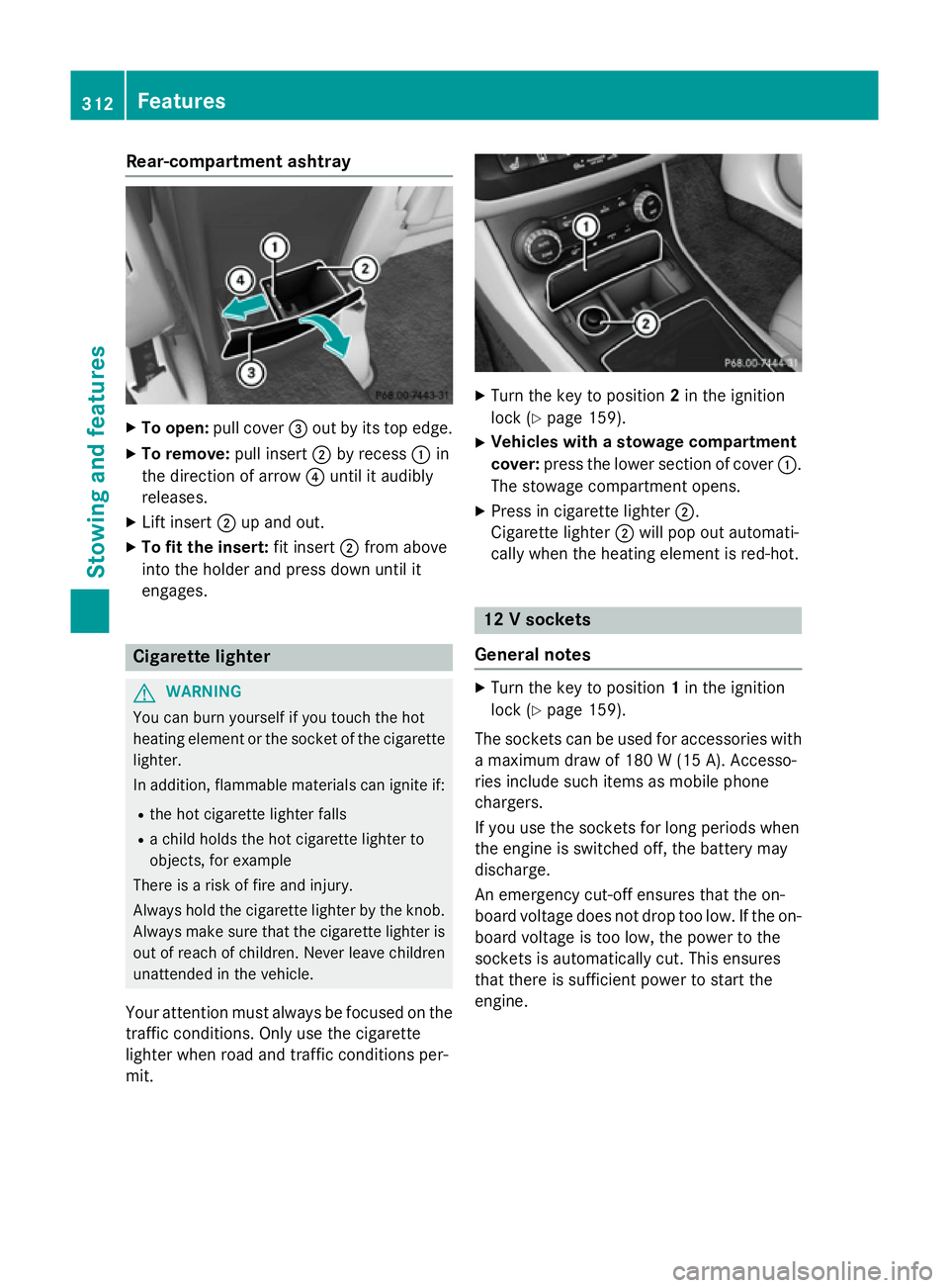 MERCEDES-BENZ B-CLASS HATCHBACK 2014  Owners Manual Rear-compartment ashtray
X
To open: pull cover =out by its top edge.
X To remove: pull insert;by recess :in
the direction of arrow ?until it audibly
releases.
X Lift insert ;up and out.
X To fit the i