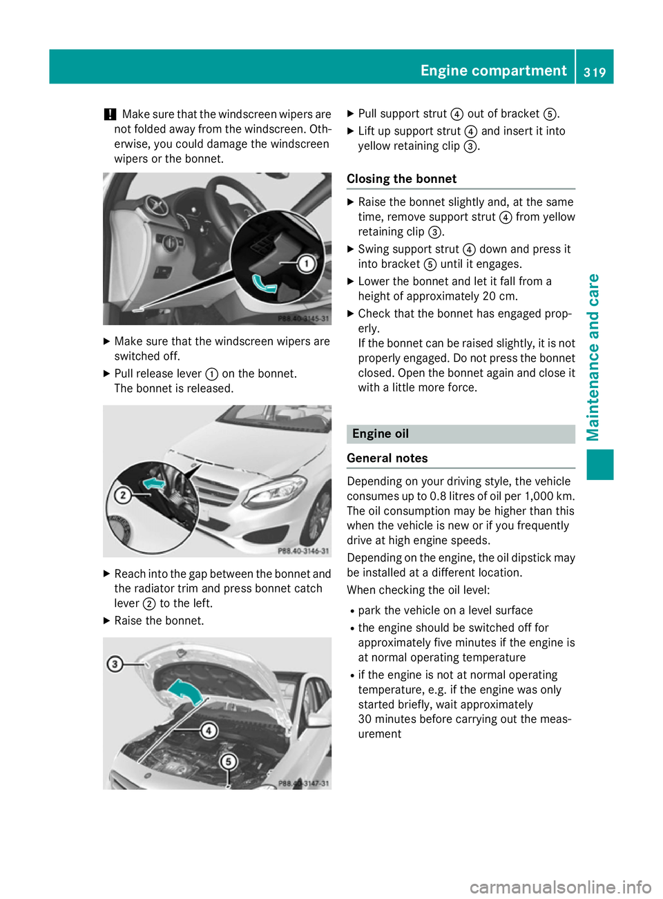 MERCEDES-BENZ B-CLASS HATCHBACK 2014  Owners Manual !
Make sure that the windscreen wipers are
not folded away from the windscreen. Oth-
erwise, you could damage the windscreen
wipers or the bonnet. X
Make sure that the windscreen wipers are
switched o