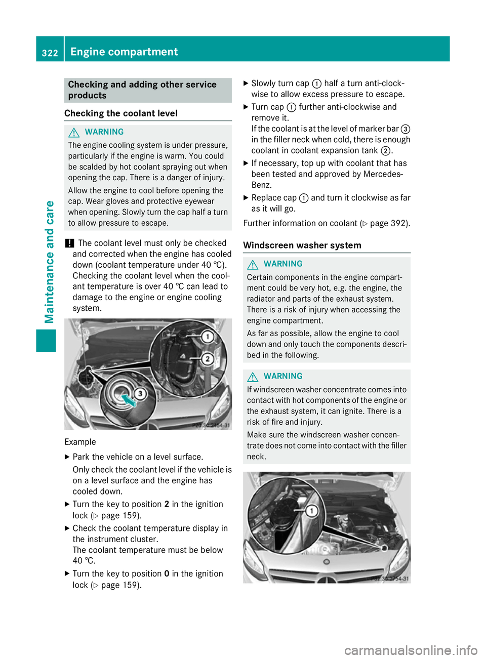 MERCEDES-BENZ B-CLASS HATCHBACK 2014 Owners Manual Checking and adding other service
products
Checking the coolant level G
WARNING
The engine cooling system is under pressure, particularly if the engine is warm. You could
be scalded by hot coolant spr MERCEDES-BENZ B-CLASS HATCHBACK 2014 Owners Manual Checking and adding other service
products
Checking the coolant level G
WARNING
The engine cooling system is under pressure, particularly if the engine is warm. You could
be scalded by hot coolant spr