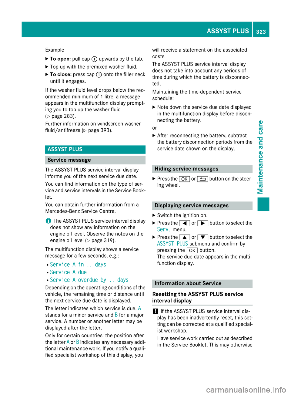 MERCEDES-BENZ B-CLASS HATCHBACK 2014  Owners Manual Example
X To open: pull cap:upwards by the tab.
X Top up with the premixed washer fluid.
X To close: press cap :onto the filler neck
until it engages.
If the washer fluid level drops below the rec-
om