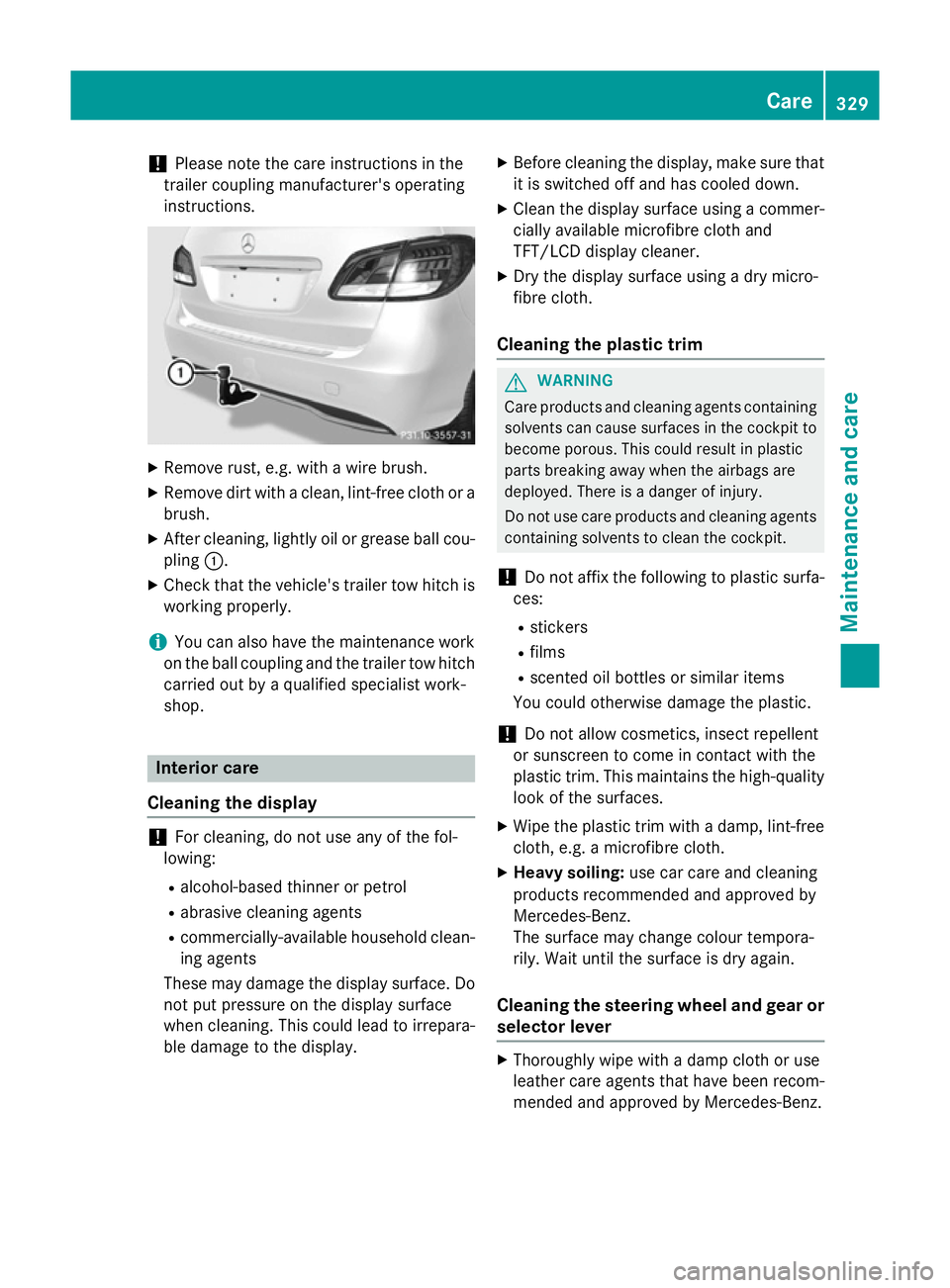 MERCEDES-BENZ B-CLASS HATCHBACK 2014  Owners Manual !
Please note the care instructions in the
trailer coupling manufacturer's operating
instructions. X
Remove rust, e.g. with a wire brush.
X Remove dirt with a clean, lint-free cloth or a
brush.
X  MERCEDES-BENZ B-CLASS HATCHBACK 2014  Owners Manual !
Please note the care instructions in the
trailer coupling manufacturer's operating
instructions. X
Remove rust, e.g. with a wire brush.
X Remove dirt with a clean, lint-free cloth or a
brush.
X