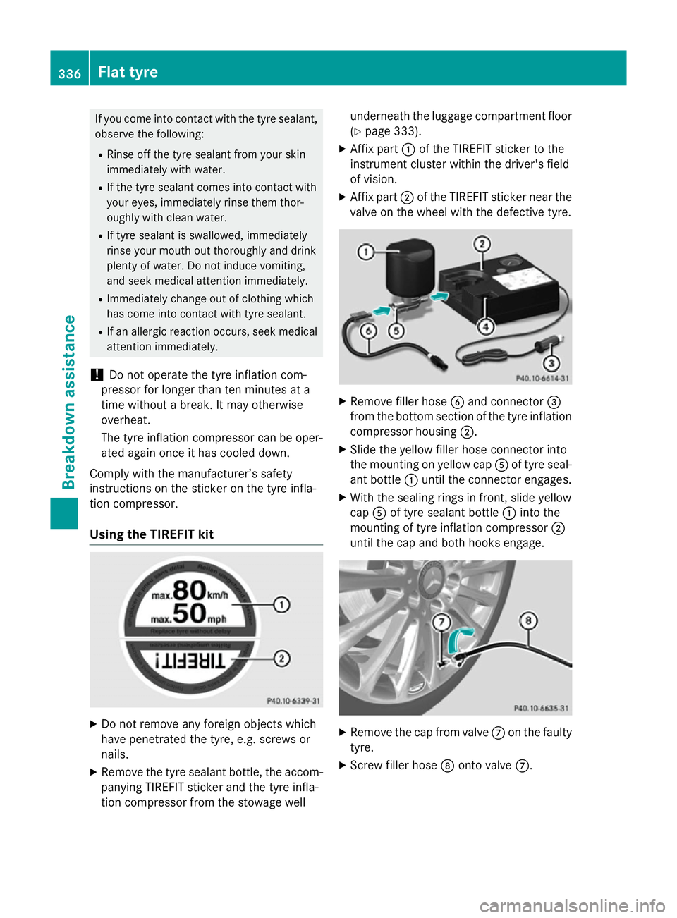 MERCEDES-BENZ B-CLASS HATCHBACK 2014  Owners Manual If you come into contact with the tyre sealant,
observe the following:
R Rinse off the tyre sealant from your skin
immediately with water.
R If the tyre sealant comes into contact with
your eyes, imme