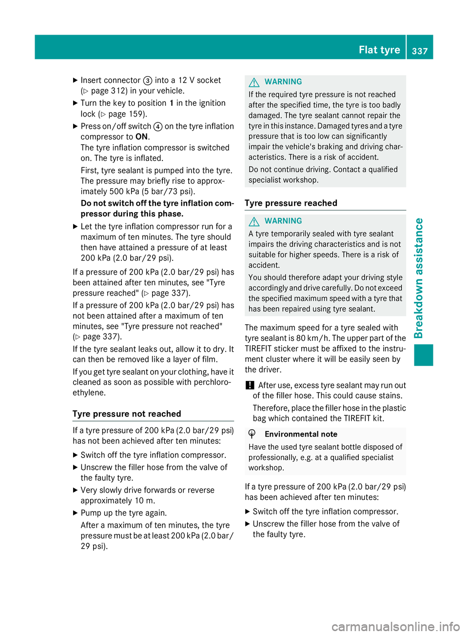 MERCEDES-BENZ B-CLASS HATCHBACK 2014  Owners Manual X
Insert connector =into a 12 V socket
(Y page 312) in your vehicle.
X Turn the key to position 1in the ignition
lock (Y page 159).
X Press on/off switch ?on the tyre inflation
compressor to ON.
The t