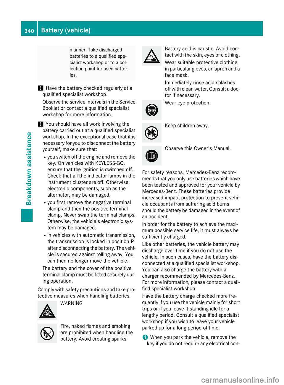 MERCEDES-BENZ B-CLASS HATCHBACK 2014  Owners Manual manner. Take discharged
batteries to a qualified spe-
cialist workshop or to a col-
lection point for used batter-
ies.
! Have the battery checked regularly at a
qualified specialist workshop.
Observe MERCEDES-BENZ B-CLASS HATCHBACK 2014  Owners Manual manner. Take discharged
batteries to a qualified spe-
cialist workshop or to a col-
lection point for used batter-
ies.
! Have the battery checked regularly at a
qualified specialist workshop.
Observe