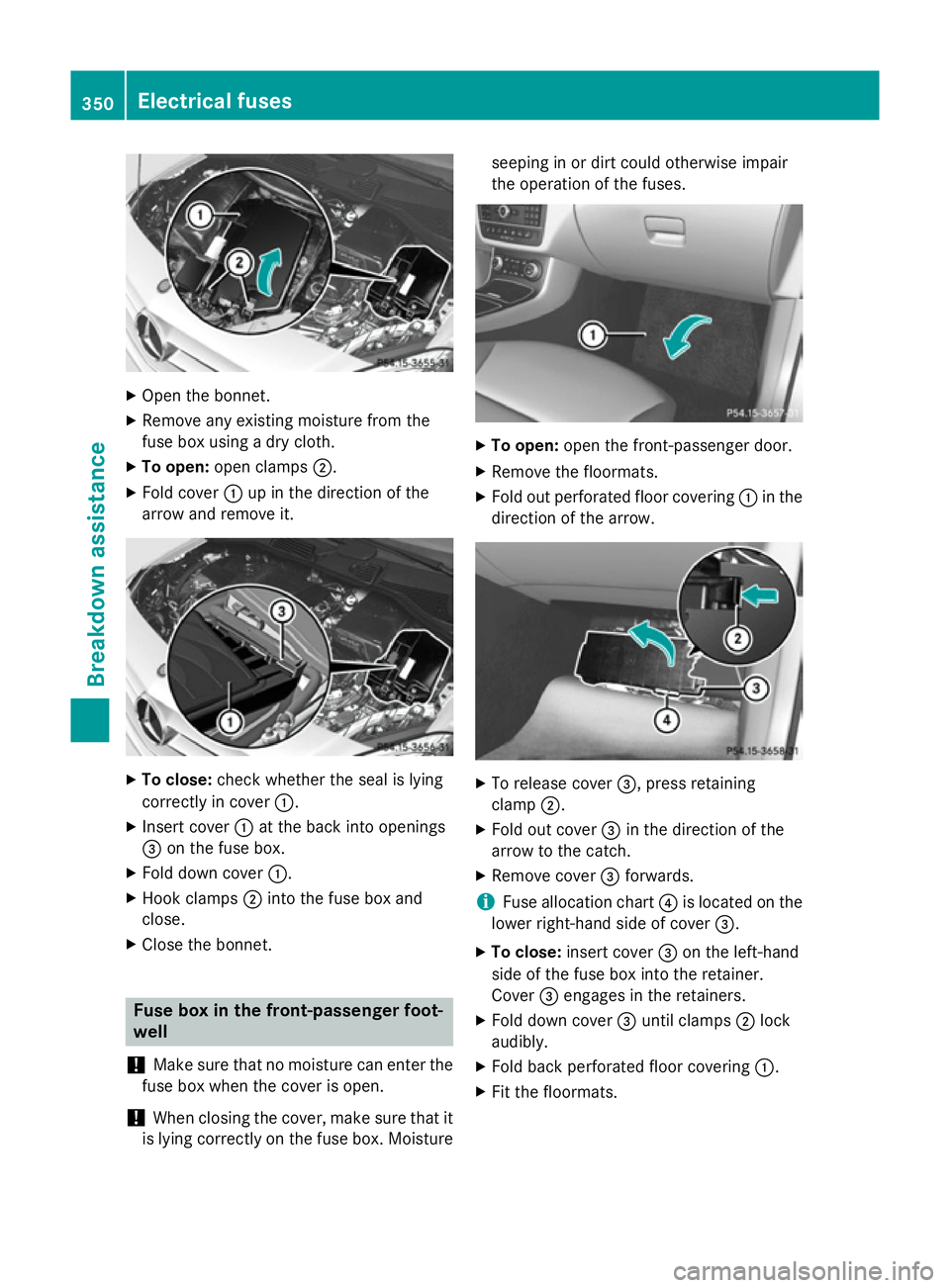 MERCEDES-BENZ B-CLASS HATCHBACK 2014  Owners Manual X
Open the bonnet.
X Remove any existing moisture from the
fuse box using a dry cloth.
X To open: open clamps ;.
X Fold cover :up in the direction of the
arrow and remove it. X
To close: check whether