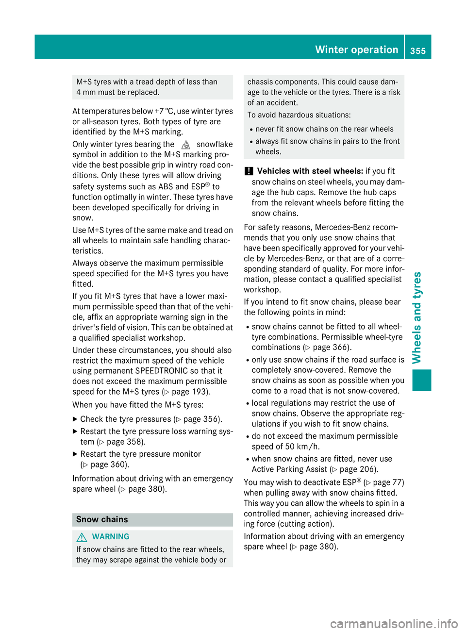 MERCEDES-BENZ B-CLASS HATCHBACK 2014  Owners Manual M+S tyres with a tread depth of less than
4 mm must be replaced.
At temperatures below +7 †, use winter tyres or all-season tyres. Both types of tyre are
identified by the M+S marking.
Only winter t