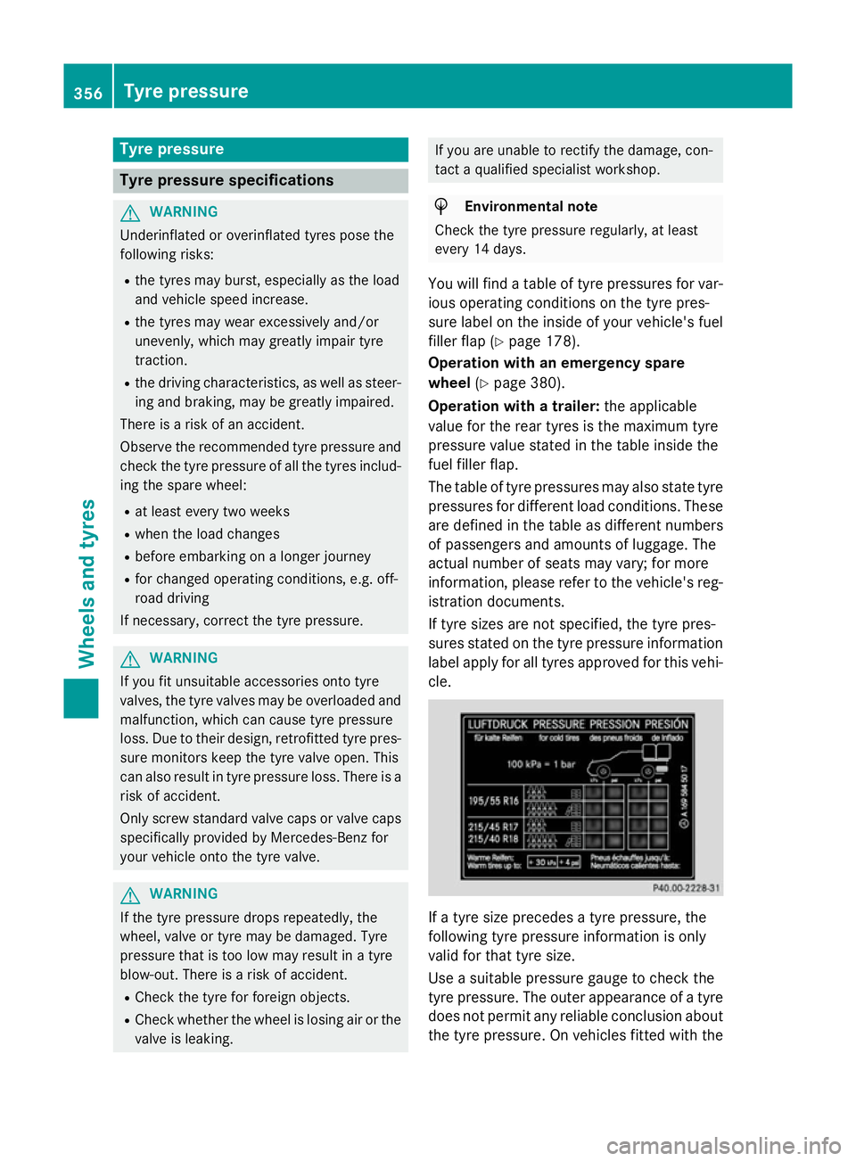 MERCEDES-BENZ B-CLASS HATCHBACK 2014 User Guide Tyre pressure
Tyre pressure specifications
G
WARNING
Underinflated or overinflated tyres pose the
following risks:
R the tyres may burst, especially as the load
and vehicle speed increase.
R the tyres MERCEDES-BENZ B-CLASS HATCHBACK 2014 User Guide Tyre pressure
Tyre pressure specifications
G
WARNING
Underinflated or overinflated tyres pose the
following risks:
R the tyres may burst, especially as the load
and vehicle speed increase.
R the tyres