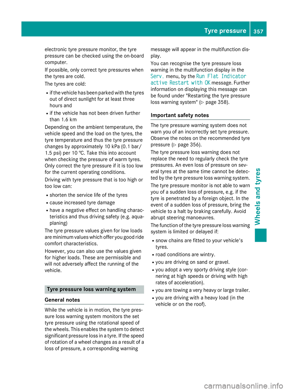 MERCEDES-BENZ B-CLASS HATCHBACK 2014  Owners Manual electronic tyre pressure monitor, the tyre
pressure can be checked using the on-board
computer.
If possible, only correct tyre pressures when
the tyres are cold.
The tyres are cold:
R if the vehicle h