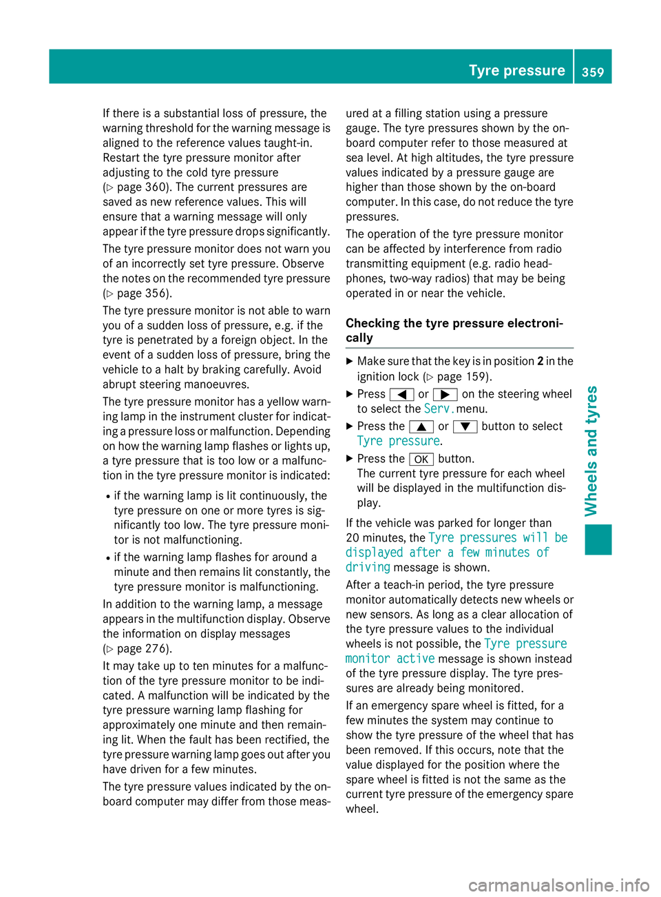 MERCEDES-BENZ B-CLASS HATCHBACK 2014 Service Manual If there is a substantial loss of pressure, the
warning threshold for the warning message is aligned to the reference values taught-in.
Restart the tyre pressure monitor after
adjusting to the cold ty