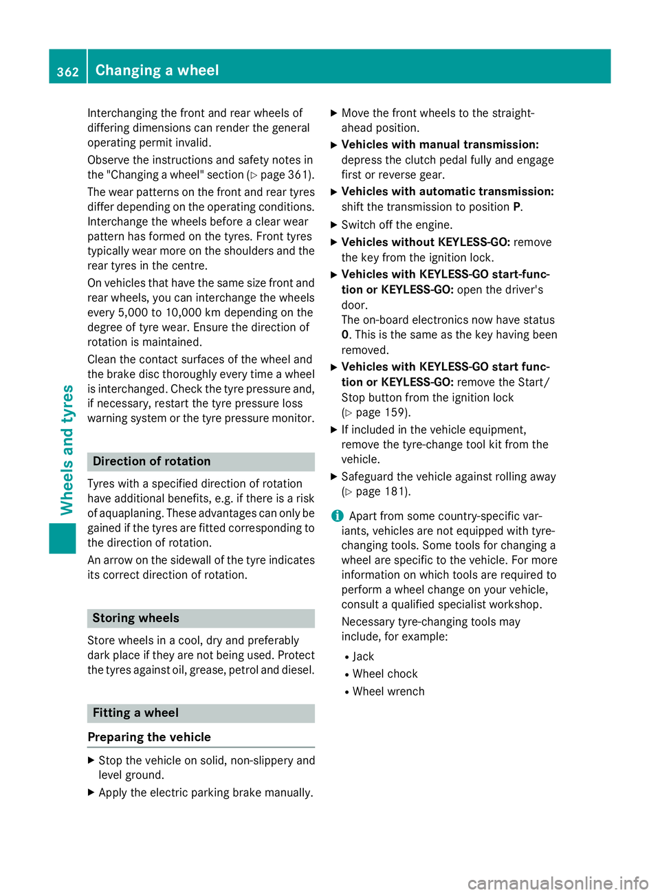 MERCEDES-BENZ B-CLASS HATCHBACK 2014  Owners Manual Interchanging the front and rear wheels of
differing dimensions can render the general
operating permit invalid.
Observe the instructions and safety notes in
the "Changing a wheel" section (Y 