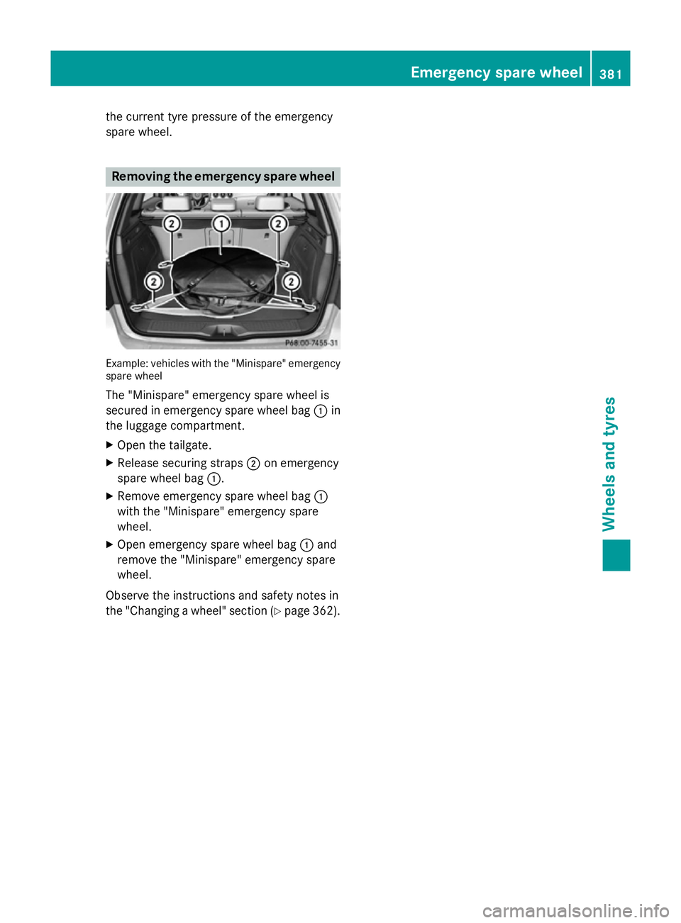 MERCEDES-BENZ B-CLASS HATCHBACK 2014 Owners Manual the current tyre pressure of the emergency
spare wheel. Removing the emergency spare wheel
Example: vehicles with the "Minispare" emergency
spare wheel
The "Minispare" emergency spare MERCEDES-BENZ B-CLASS HATCHBACK 2014 Owners Manual the current tyre pressure of the emergency
spare wheel. Removing the emergency spare wheel
Example: vehicles with the "Minispare" emergency
spare wheel
The "Minispare" emergency spare
