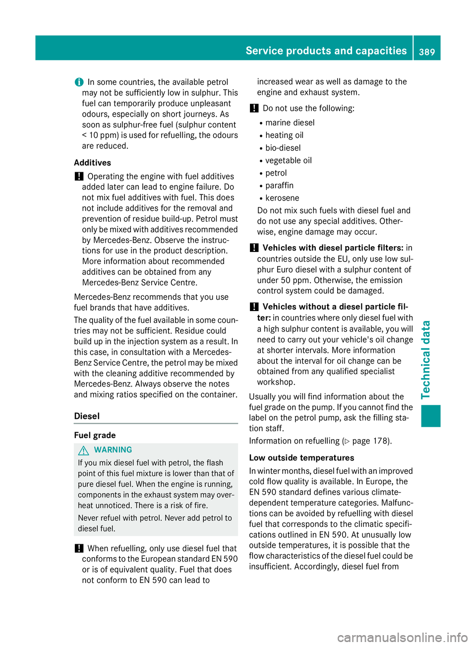 MERCEDES-BENZ B-CLASS HATCHBACK 2014 User Guide i
In some countries, the available petrol
may not be sufficiently low in sulphur. This fuel can temporarily produce unpleasant
odours, especially on short journeys. As
soon as sulphur-free fuel (sulph MERCEDES-BENZ B-CLASS HATCHBACK 2014 User Guide i
In some countries, the available petrol
may not be sufficiently low in sulphur. This fuel can temporarily produce unpleasant
odours, especially on short journeys. As
soon as sulphur-free fuel (sulph