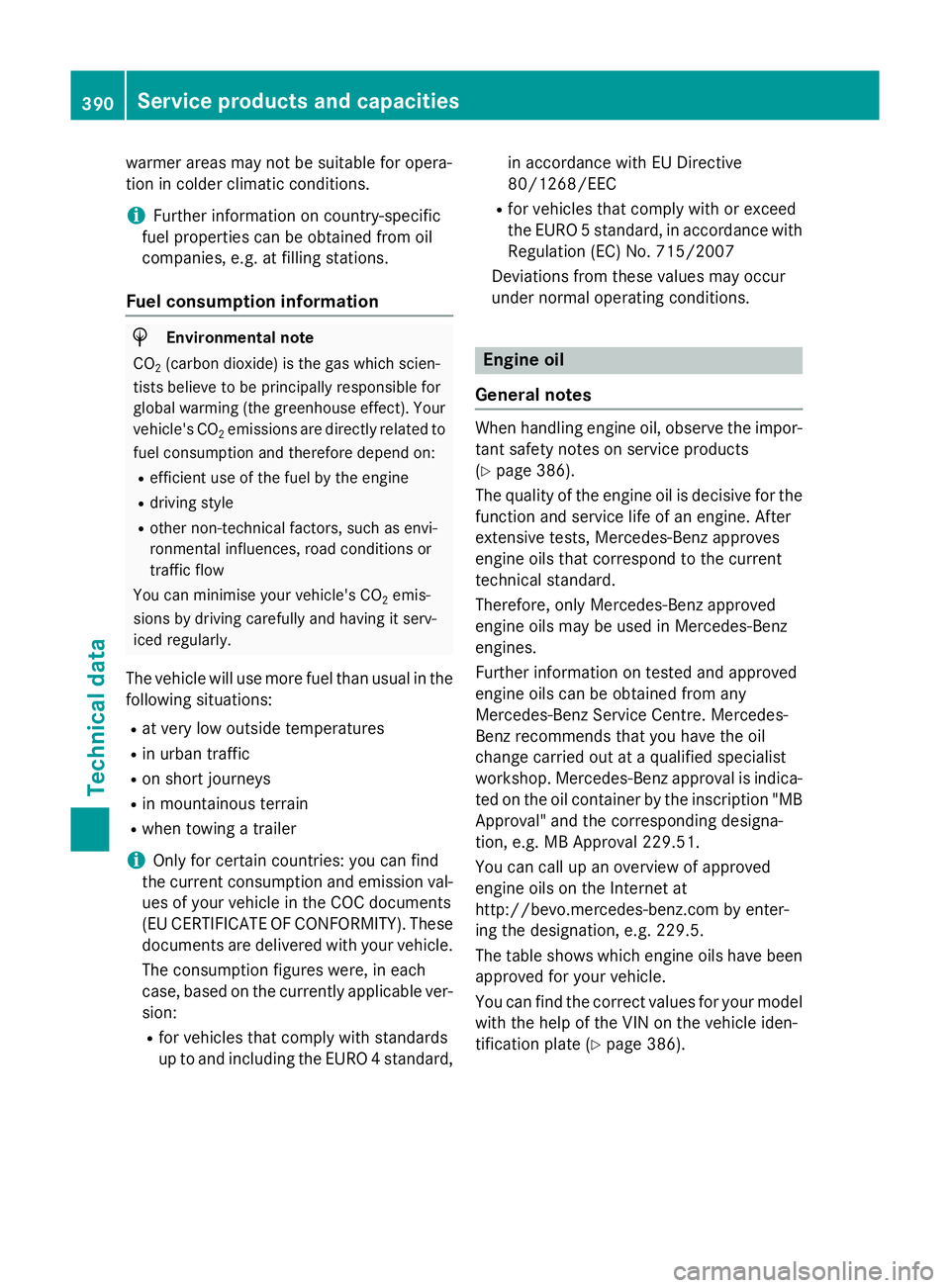 MERCEDES-BENZ B-CLASS HATCHBACK 2014  Owners Manual warmer areas may not be suitable for opera-
tion in colder climatic conditions.
i Further information on country-specific
fuel properties can be obtained from oil
companies, e.g. at filling stations.
