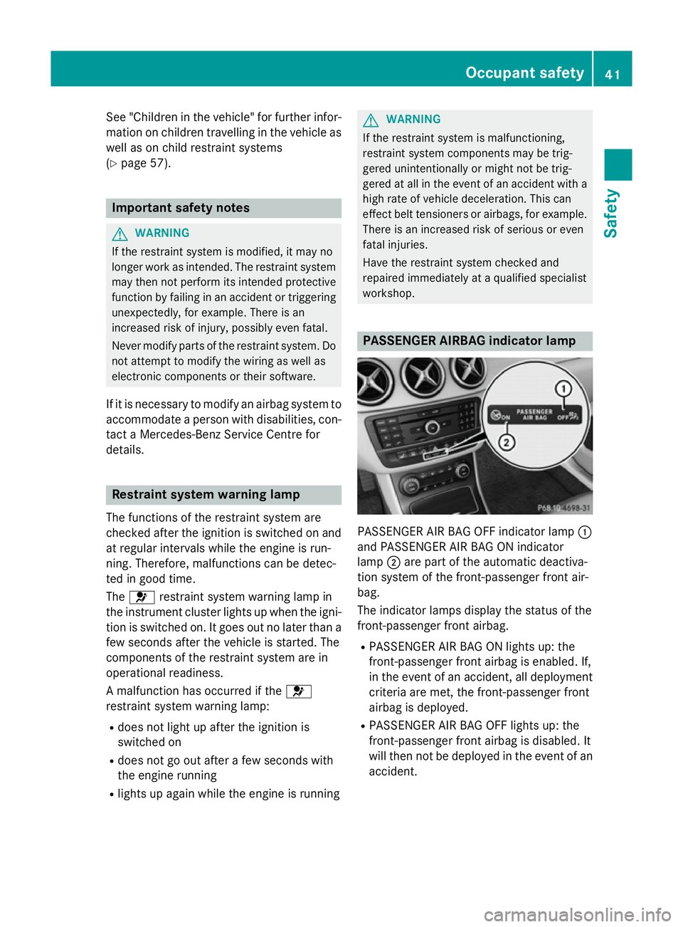 MERCEDES-BENZ B-CLASS HATCHBACK 2014  Owners Manual See "Children in the vehicle" for further infor-
mation on children travelling in the vehicle as
well as on child restraint systems
(Y page 57). Important safety notes
G
WARNING
If the restrai