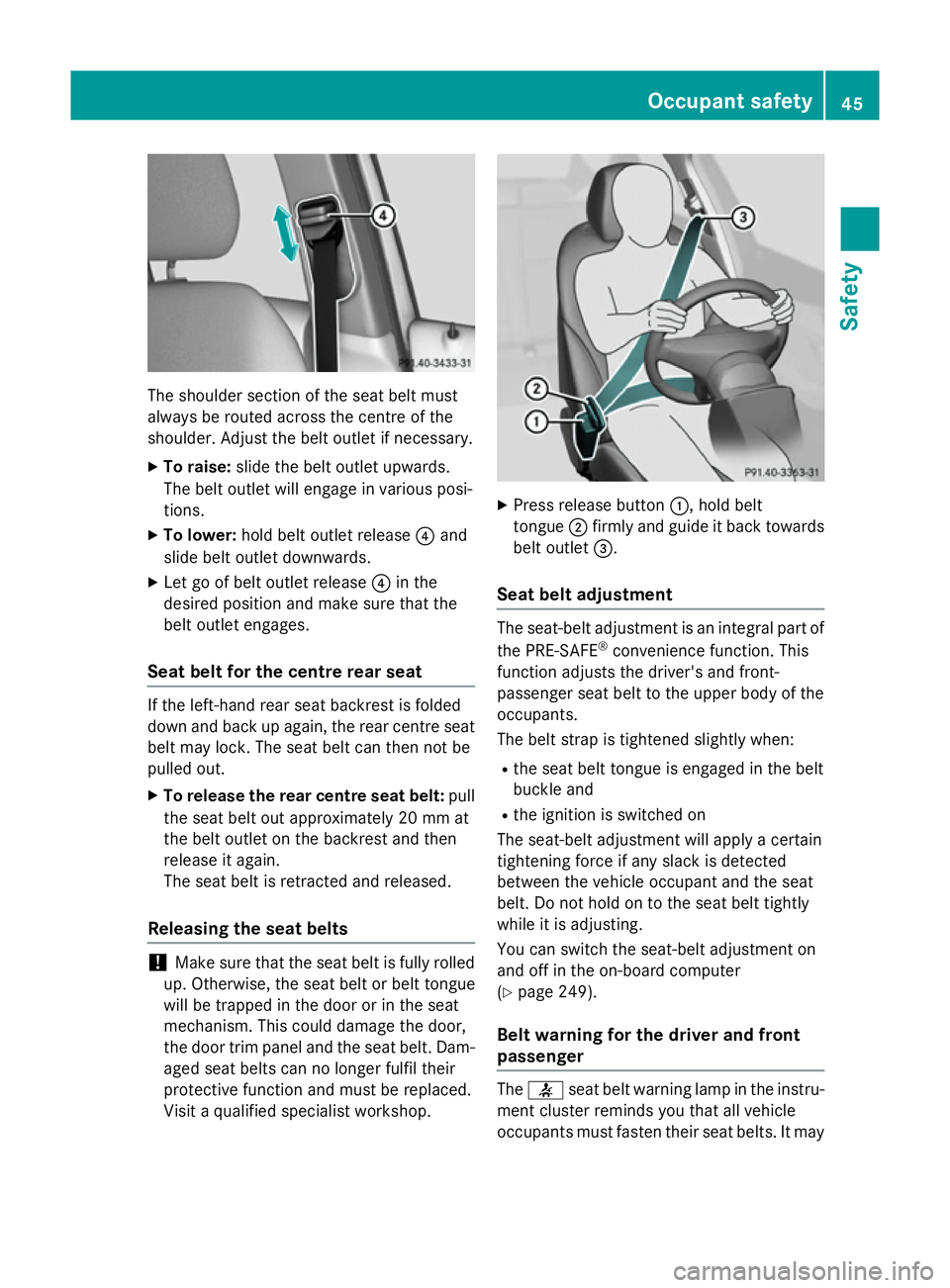 MERCEDES-BENZ B-CLASS HATCHBACK 2014 Owners Manual The shoulder section of the seat belt must
always be routed across the centre of the
shoulder. Adjust the belt outlet if necessary.
X To raise: slide the belt outlet upwards.
The belt outlet will enga MERCEDES-BENZ B-CLASS HATCHBACK 2014 Owners Manual The shoulder section of the seat belt must
always be routed across the centre of the
shoulder. Adjust the belt outlet if necessary.
X To raise: slide the belt outlet upwards.
The belt outlet will enga