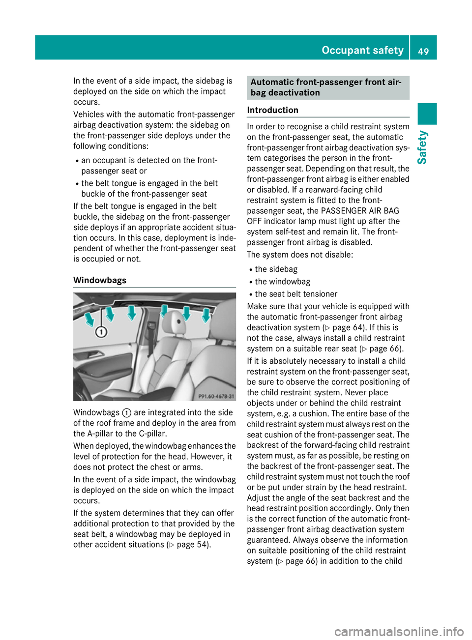 MERCEDES-BENZ B-CLASS HATCHBACK 2014 Workshop Manual In the event of a side impact, the sidebag is
deployed on the side on which the impact
occurs.
Vehicles with the automatic front-passenger
airbag deactivation system: the sidebag on
the front-passenge