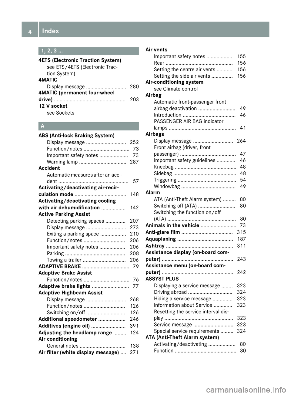 MERCEDES-BENZ B-CLASS HATCHBACK 2014  Owners Manual 1, 2, 3 ...
4ETS (Electronic Traction System) see ETS/4ETS (Electronic Trac-
tion System)
4MATIC
Display message ............................ 280
4MATIC (permanent four-wheel
drive) ..................