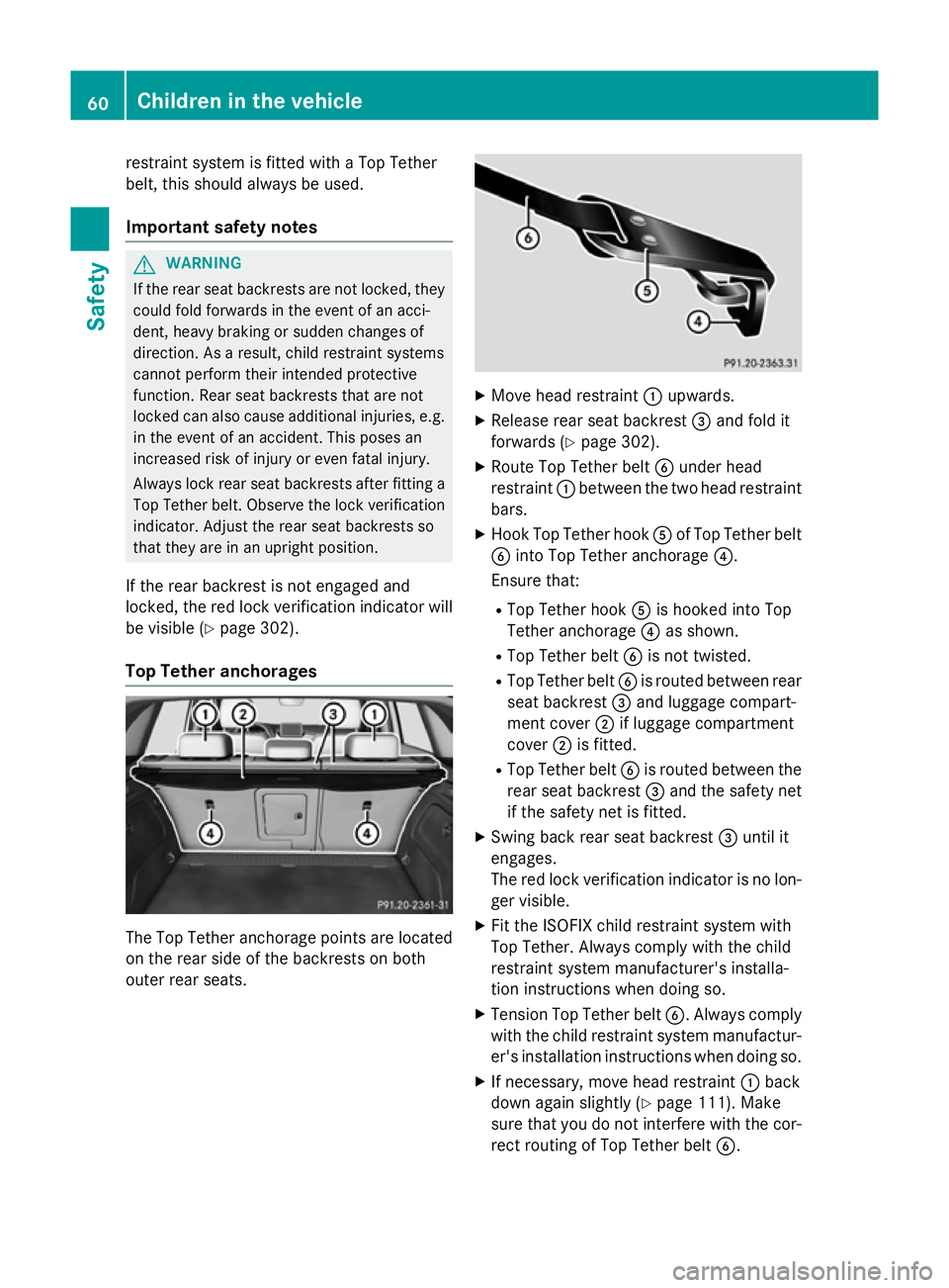 MERCEDES-BENZ B-CLASS HATCHBACK 2014  Owners Manual restraint system is fitted with a Top Tether
belt, this should always be used.
Important safety notes G
WARNING
If the rear seat backrests are not locked, they
could fold forwards in the event of an a