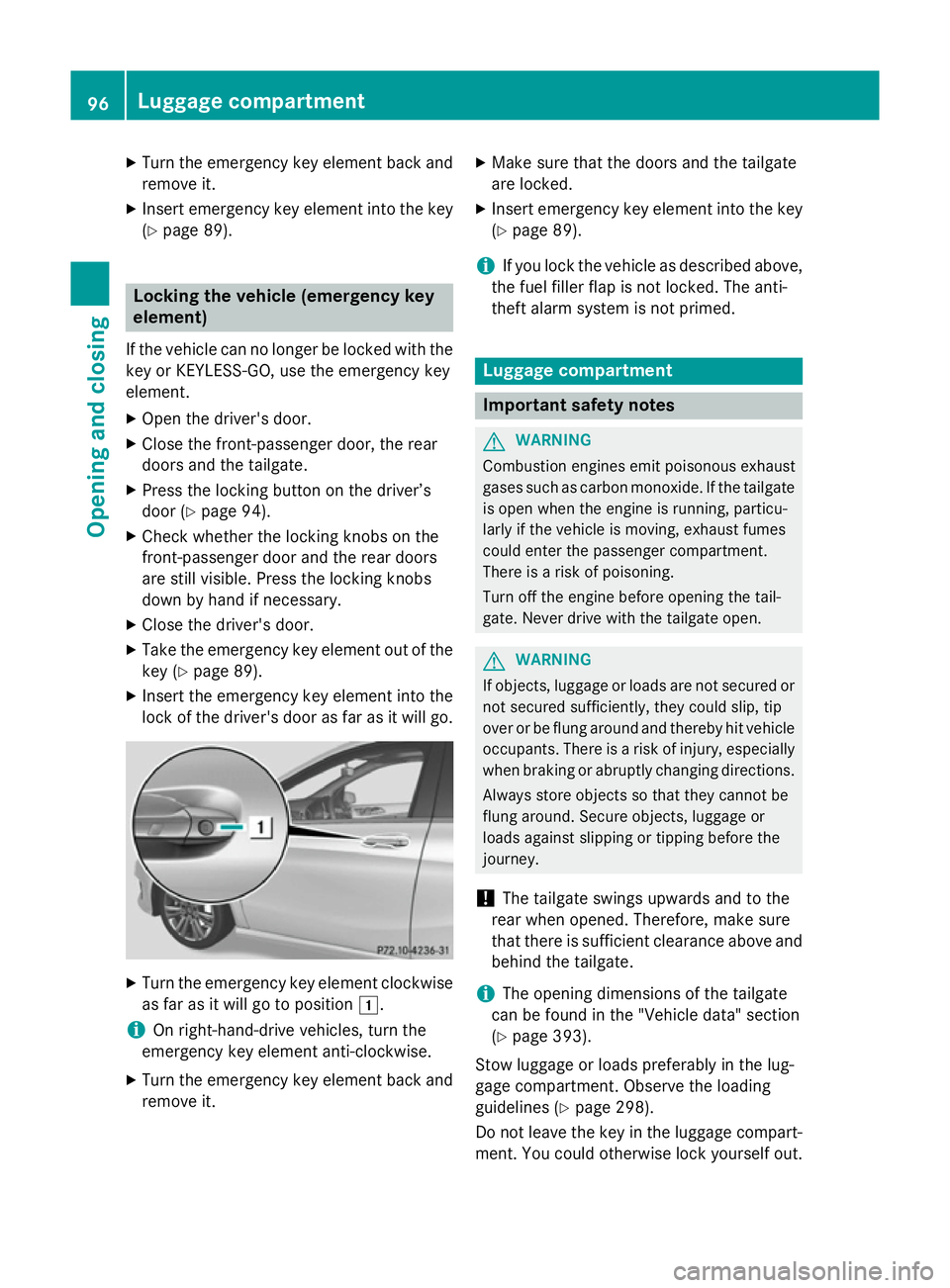 MERCEDES-BENZ B-CLASS HATCHBACK 2014  Owners Manual X
Turn the emergency key element back and
remove it.
X Insert emergency key element into the key
(Y page 89). Locking the vehicle (emergency key
element)
If the vehicle can no longer be locked with th MERCEDES-BENZ B-CLASS HATCHBACK 2014  Owners Manual X
Turn the emergency key element back and
remove it.
X Insert emergency key element into the key
(Y page 89). Locking the vehicle (emergency key
element)
If the vehicle can no longer be locked with th
