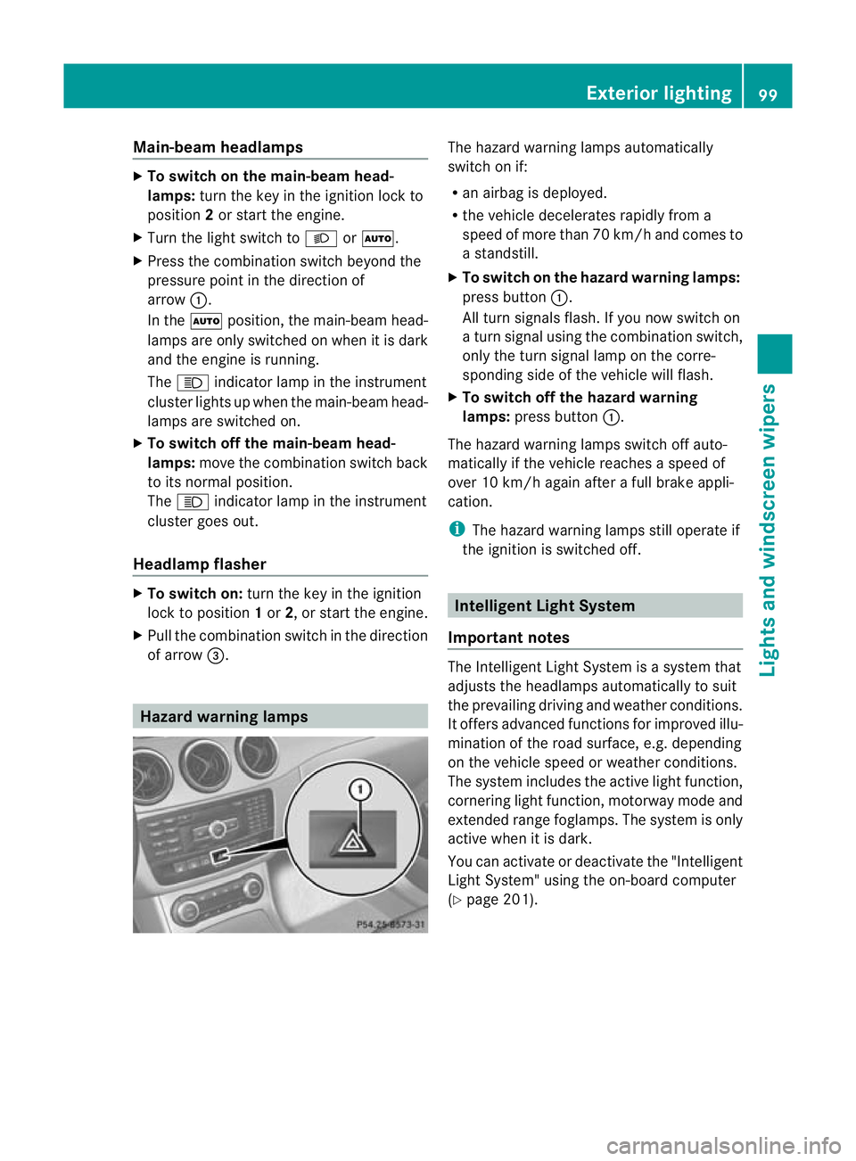 MERCEDES-BENZ B-CLASS HATCHBACK 2011 User Guide Main-beam headlamps
X
To switch on the main-beam head-
lamps: turn the key in the ignition lock to
position 2or start the engine.
X Turn the light switch to LorÃ.
X Press the combination switch beyon MERCEDES-BENZ B-CLASS HATCHBACK 2011 User Guide Main-beam headlamps
X
To switch on the main-beam head-
lamps: turn the key in the ignition lock to
position 2or start the engine.
X Turn the light switch to LorÃ.
X Press the combination switch beyon