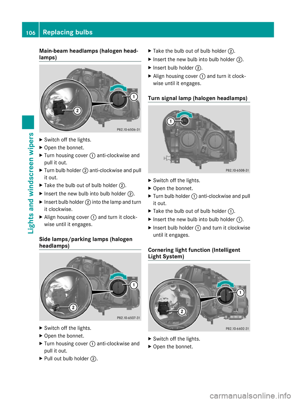 MERCEDES-BENZ B-CLASS HATCHBACK 2011 User Guide Main-beam headlamps (halogen head-
lamps)
X
Switch off the lights.
X Open the bonnet.
X Turn housing cover :anti-clockwise and
pull it out.
X Turn bulb holder ;anti-clockwise and pull
it out.
X Take t MERCEDES-BENZ B-CLASS HATCHBACK 2011 User Guide Main-beam headlamps (halogen head-
lamps)
X
Switch off the lights.
X Open the bonnet.
X Turn housing cover :anti-clockwise and
pull it out.
X Turn bulb holder ;anti-clockwise and pull
it out.
X Take t