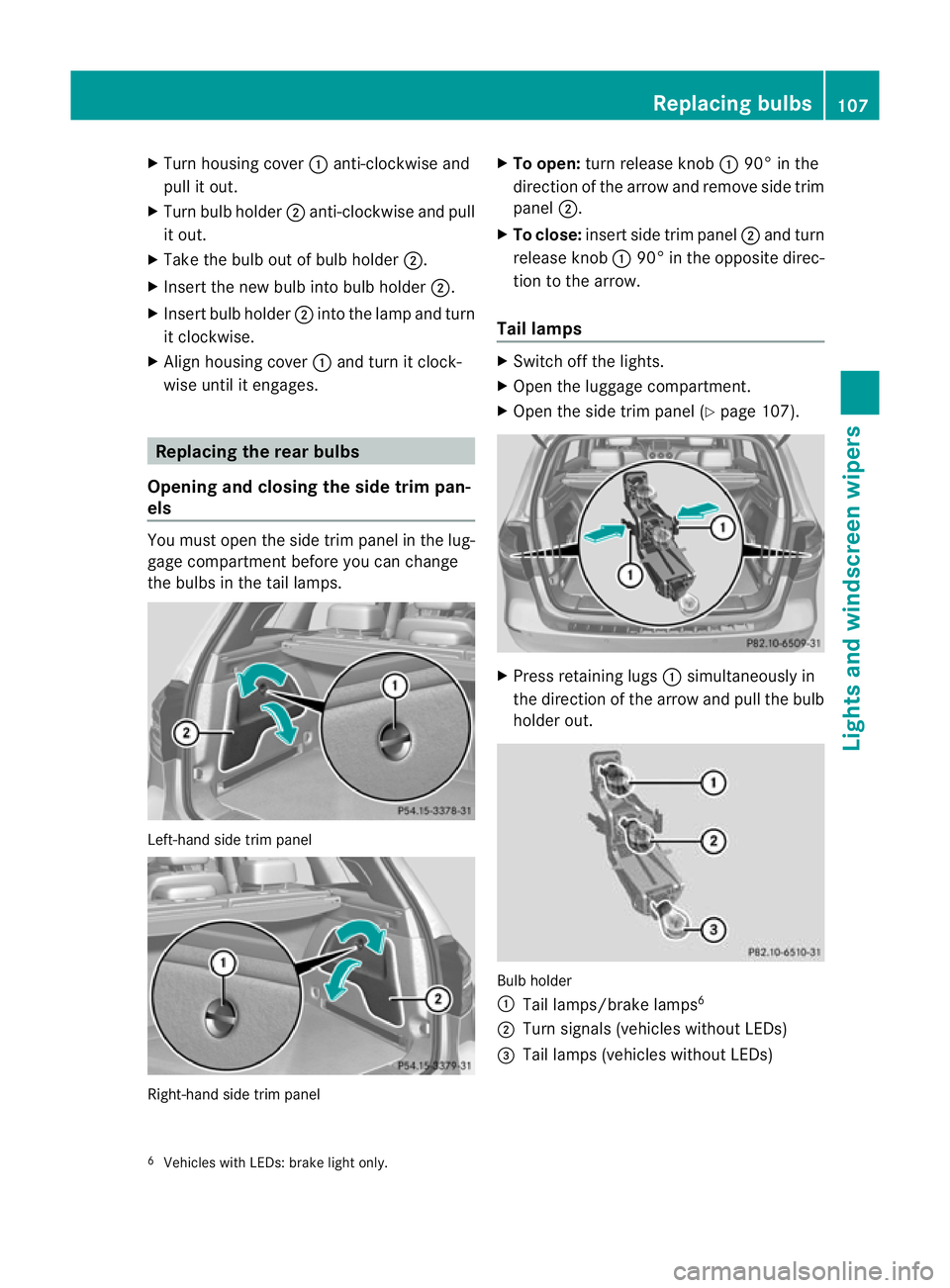 MERCEDES-BENZ B-CLASS HATCHBACK 2011 Owners Manual X
Turn housing cover :anti-clockwise and
pull it out.
X Turn bulb holder ;anti-clockwise and pull
it out.
X Take the bulb out of bulb holder ;.
X Insert the new bulb into bulb holder ;.
X Insert bulb MERCEDES-BENZ B-CLASS HATCHBACK 2011 Owners Manual X
Turn housing cover :anti-clockwise and
pull it out.
X Turn bulb holder ;anti-clockwise and pull
it out.
X Take the bulb out of bulb holder ;.
X Insert the new bulb into bulb holder ;.
X Insert bulb