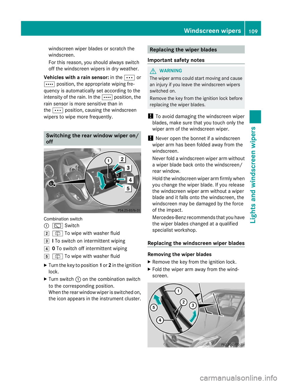 MERCEDES-BENZ B-CLASS HATCHBACK 2011 User Guide windscreen wiper blades or scratch the
windscreen.
For this reason, you should always switch
off the windscreen wipers in dry weather.
Vehicles with arain sensor: in theÄor
Å position, the appropria MERCEDES-BENZ B-CLASS HATCHBACK 2011 User Guide windscreen wiper blades or scratch the
windscreen.
For this reason, you should always switch
off the windscreen wipers in dry weather.
Vehicles with arain sensor: in theÄor
Å position, the appropria