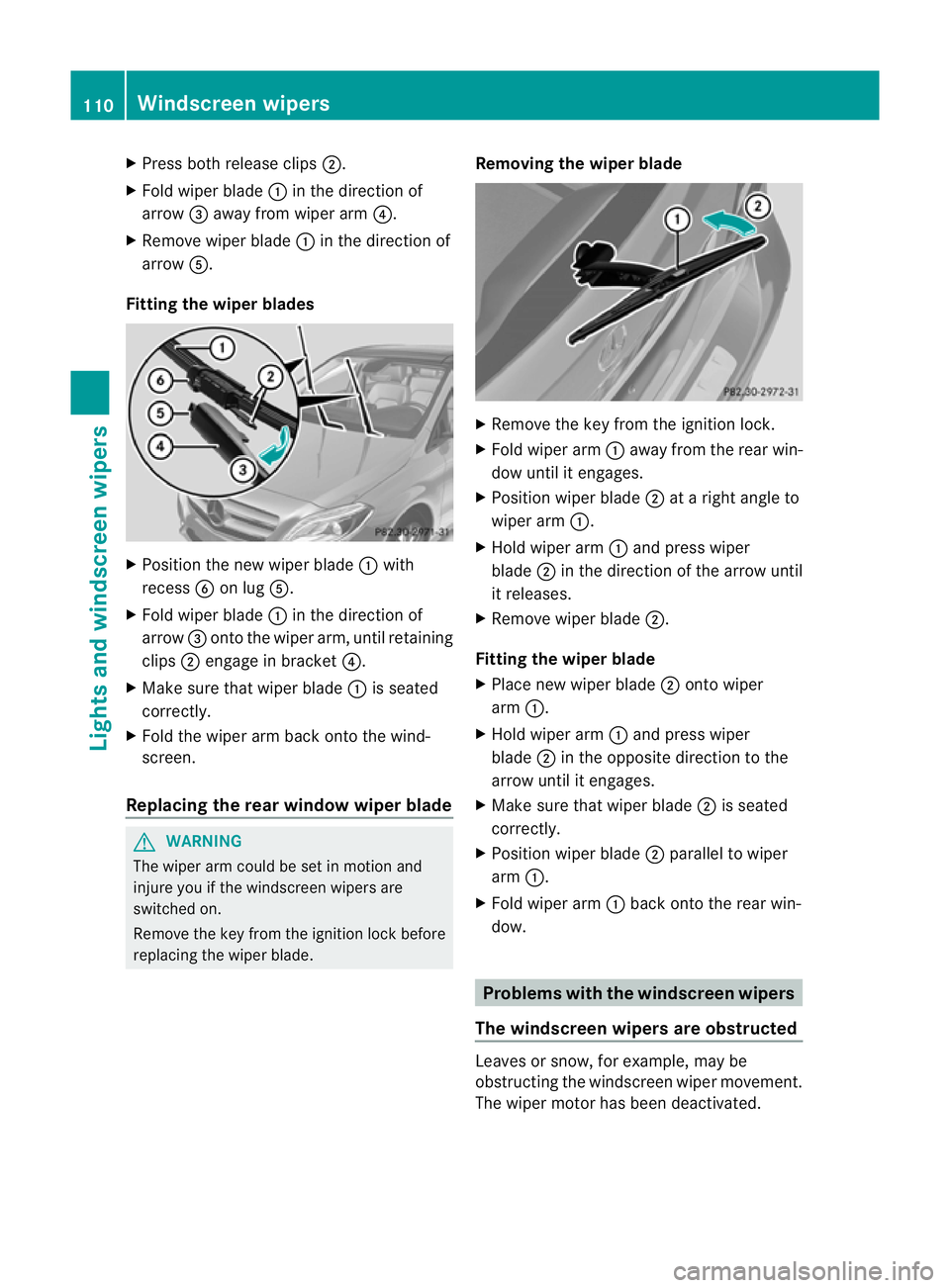 MERCEDES-BENZ B-CLASS HATCHBACK 2011 Service Manual X
Press both release clips ;.
X Fold wiper blade :in the direction of
arrow =away from wiper arm ?.
X Remove wiper blade :in the direction of
arrow A.
Fitting the wiper blades X
Position the new wiper MERCEDES-BENZ B-CLASS HATCHBACK 2011 Service Manual X
Press both release clips ;.
X Fold wiper blade :in the direction of
arrow =away from wiper arm ?.
X Remove wiper blade :in the direction of
arrow A.
Fitting the wiper blades X
Position the new wiper
