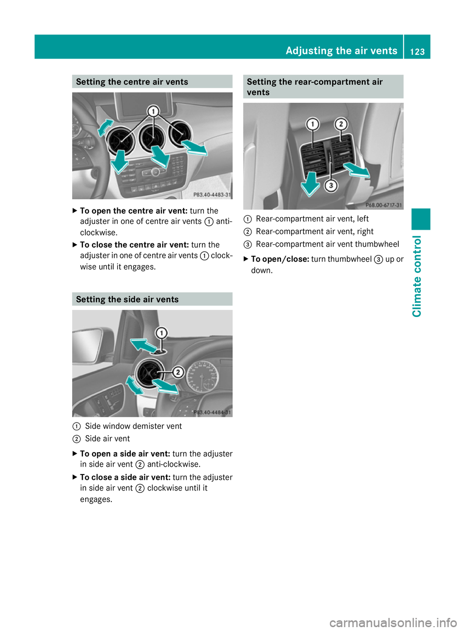 MERCEDES-BENZ B-CLASS HATCHBACK 2011  Owners Manual Setting the centre air vents
X
To open the centre air vent: turn the
adjuster in one of centre air vents :anti-
clockwise.
X To close the centre air vent: turn the
adjuster in one of centre air vents 