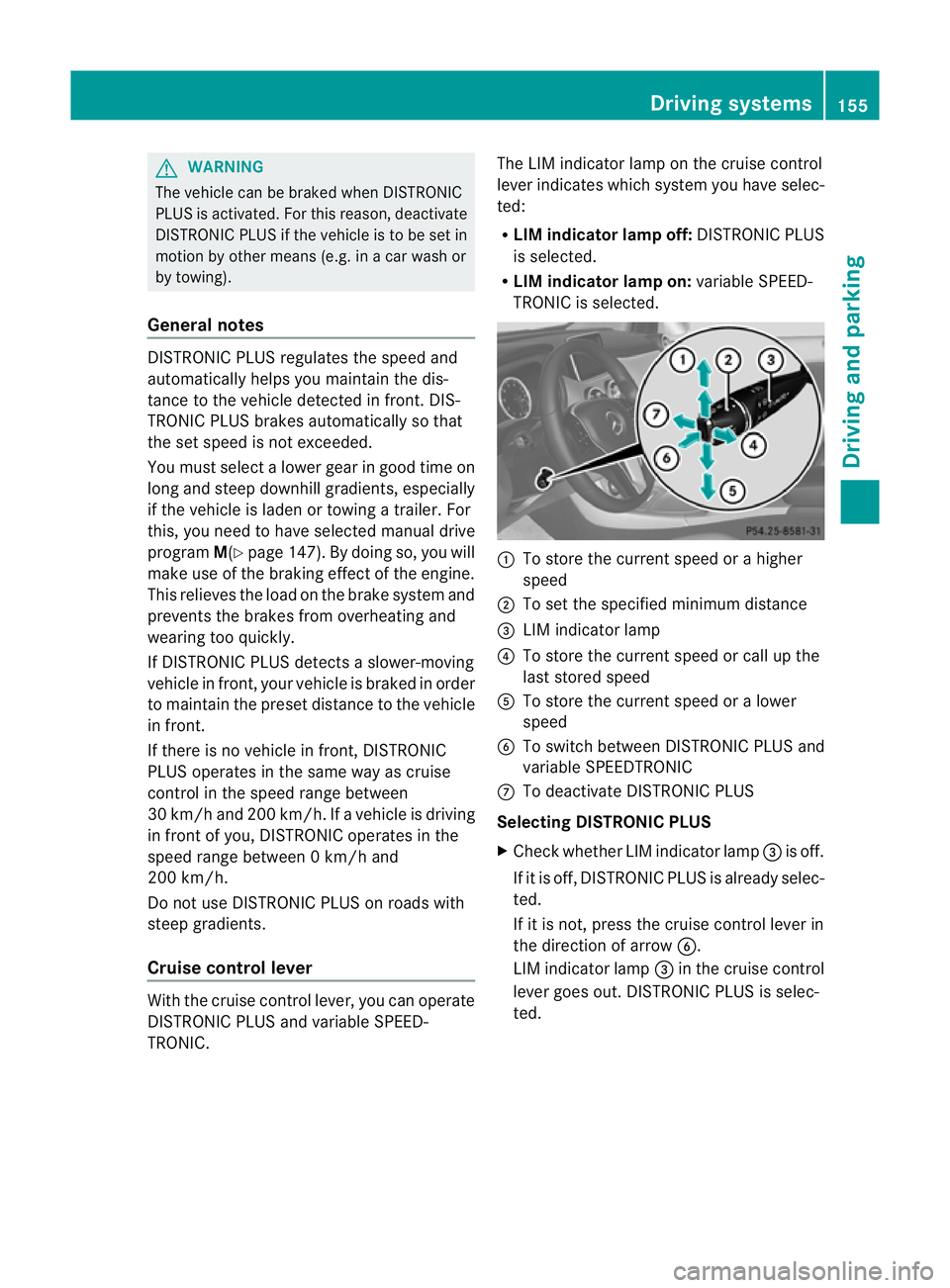 MERCEDES-BENZ B-CLASS HATCHBACK 2011 Owners Manual G
WARNING
The vehicle can be braked when DISTRONIC
PLUS is activated. For this reason, deactivate
DISTRONIC PLUS if the vehicle is to be set in
motion by other means (e.g. in a car wash or
by towing). MERCEDES-BENZ B-CLASS HATCHBACK 2011 Owners Manual G
WARNING
The vehicle can be braked when DISTRONIC
PLUS is activated. For this reason, deactivate
DISTRONIC PLUS if the vehicle is to be set in
motion by other means (e.g. in a car wash or
by towing).